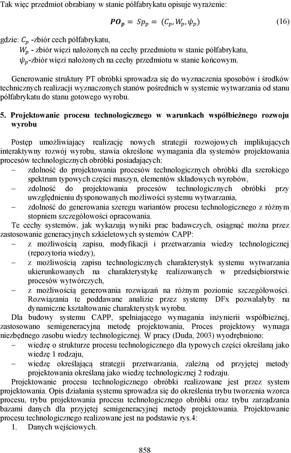 Generowanie struktury PT obróbki sprowadza się do wyznaczenia sposobów i środków technicznych realizacji wyznaczonych stanów pośrednich w systemie wytwarzania od stanu półfabrykatu do stanu gotowego