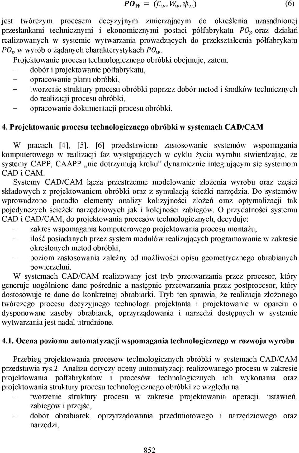 Projektowanie procesu technologicznego obróbki obejmuje, zatem: dobór i projektowanie półfabrykatu, opracowanie planu obróbki, tworzenie struktury procesu obróbki poprzez dobór metod i środków