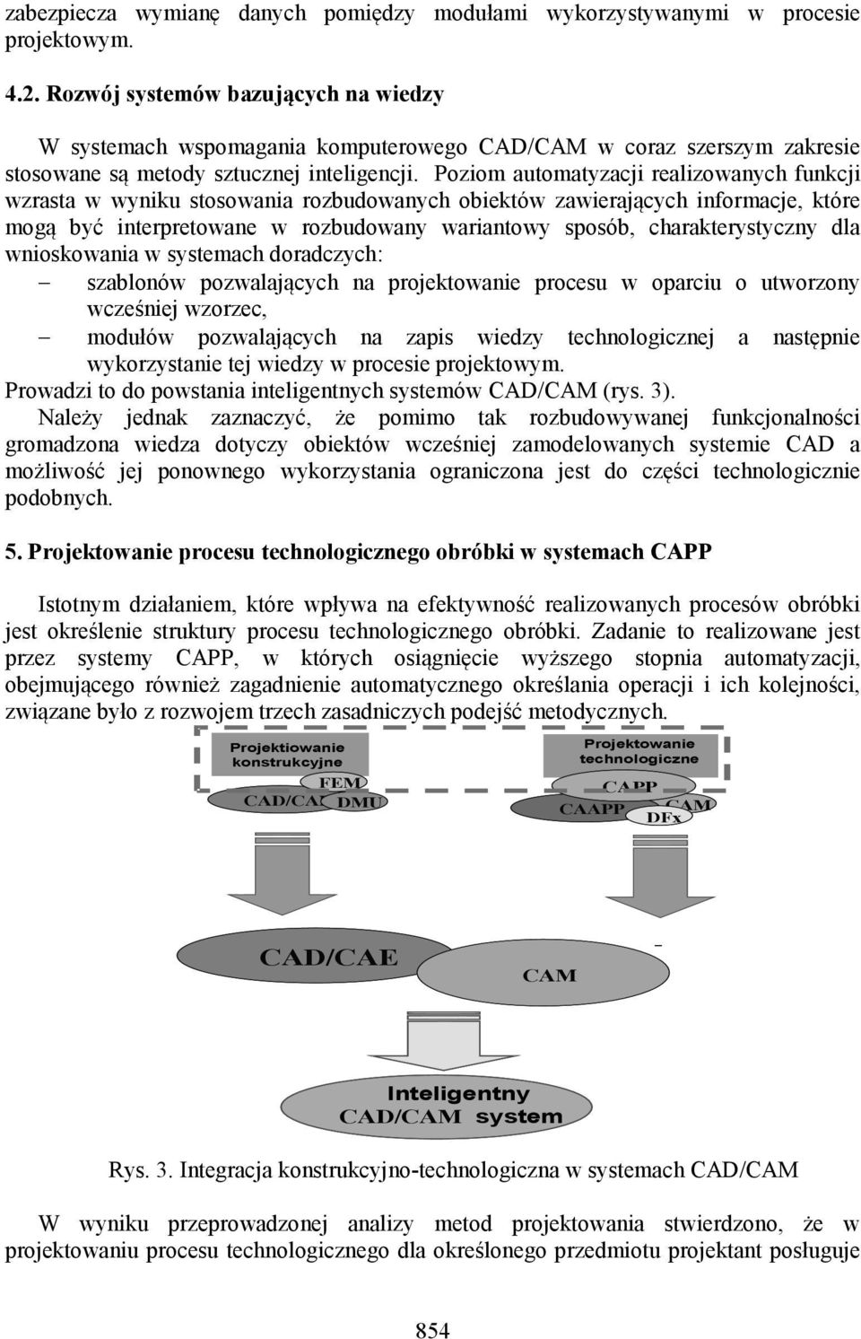 Poziom automatyzacji realizowanych funkcji wzrasta w wyniku stosowania rozbudowanych obiektów zawierających informacje, które mogą być interpretowane w rozbudowany wariantowy sposób,