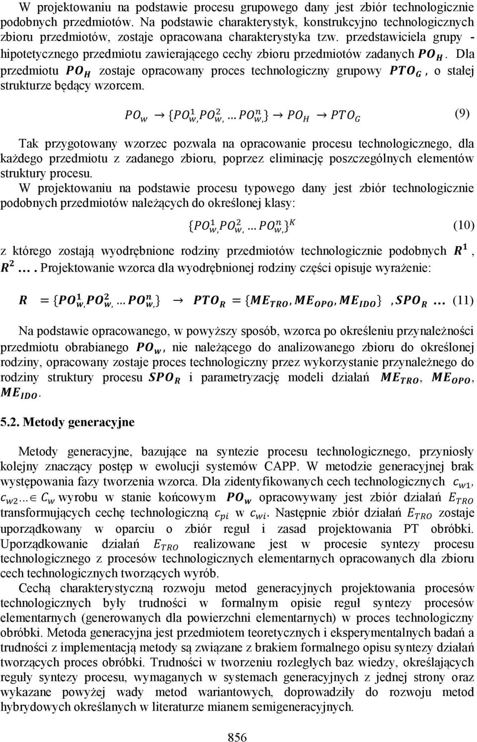 przedstawiciela grupy - hipotetycznego przedmiotu zawierającego cechy zbioru przedmiotów zadanych. Dla przedmiotu zostaje opracowany proces technologiczny grupowy o stałej strukturze będący wzorcem.