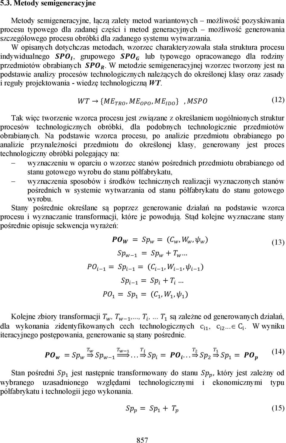 W opisanych dotychczas metodach, wzorzec charakteryzowała stała struktura procesu indywidualnego, grupowego lub typowego opracowanego dla rodziny przedmiotów obrabianych.