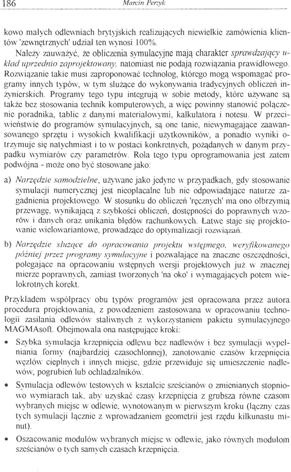 Rozwiązanie takie musi zaproponować technolog, którego mogą wspomagać programy innych typów, w tym służące do wykonywania tradycyjnych obliczeń inżynierskich.