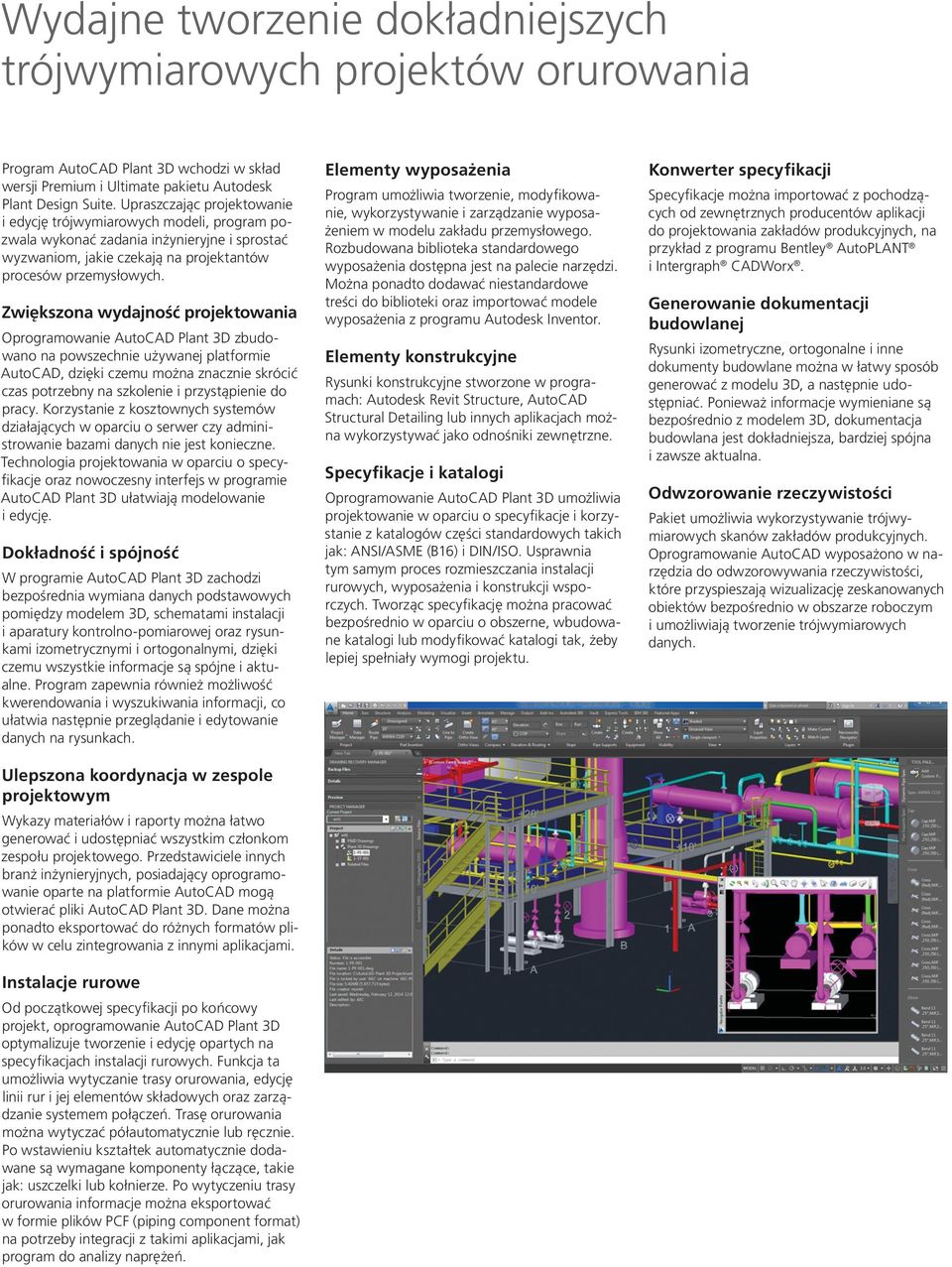 Zwiększona wydajność projektowania Oprogramowanie AutoCAD Plant 3D zbudowano na powszechnie używanej platformie AutoCAD, dzięki czemu można znacznie skrócić czas potrzebny na szkolenie i