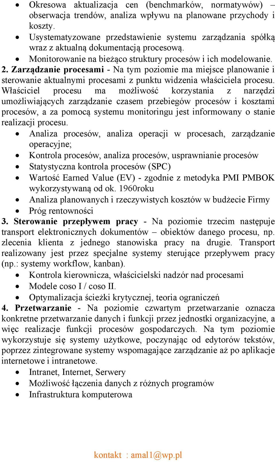 Zarządzanie procesami - Na tym poziomie ma miejsce planowanie i sterowanie aktualnymi procesami z punktu widzenia właściciela procesu.