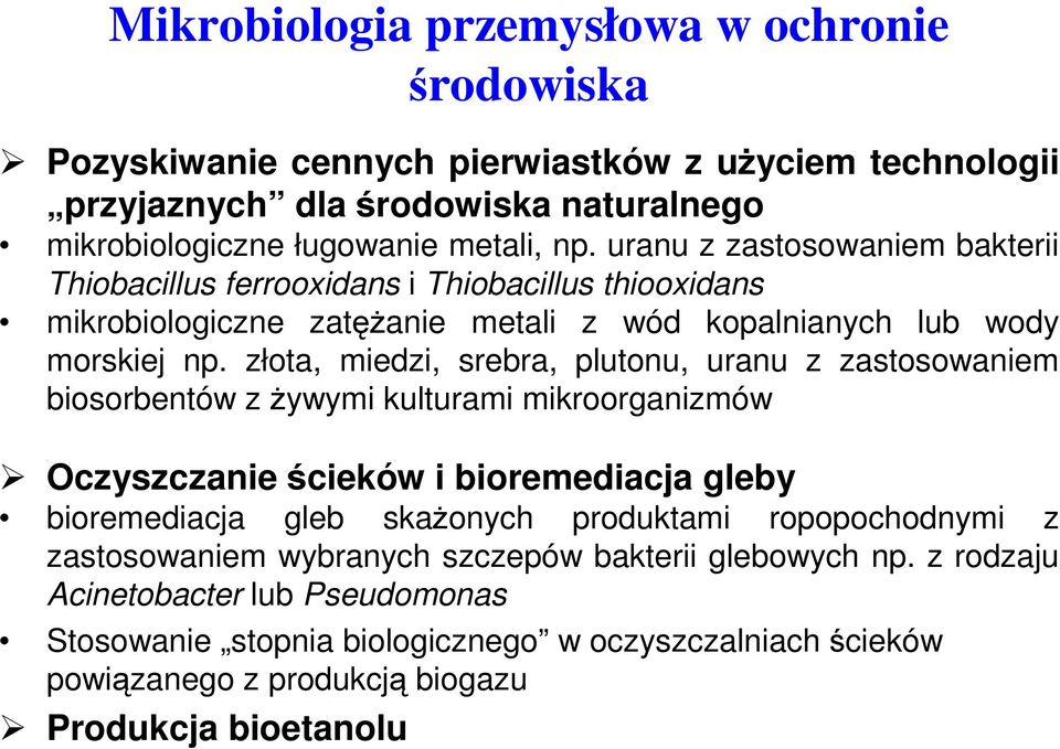 złota, miedzi, srebra, plutonu, uranu z zastosowaniem biosorbentów z Ŝywymi kulturami mikroorganizmów Oczyszczanie ścieków i bioremediacja gleby bioremediacja gleb skaŝonych produktami