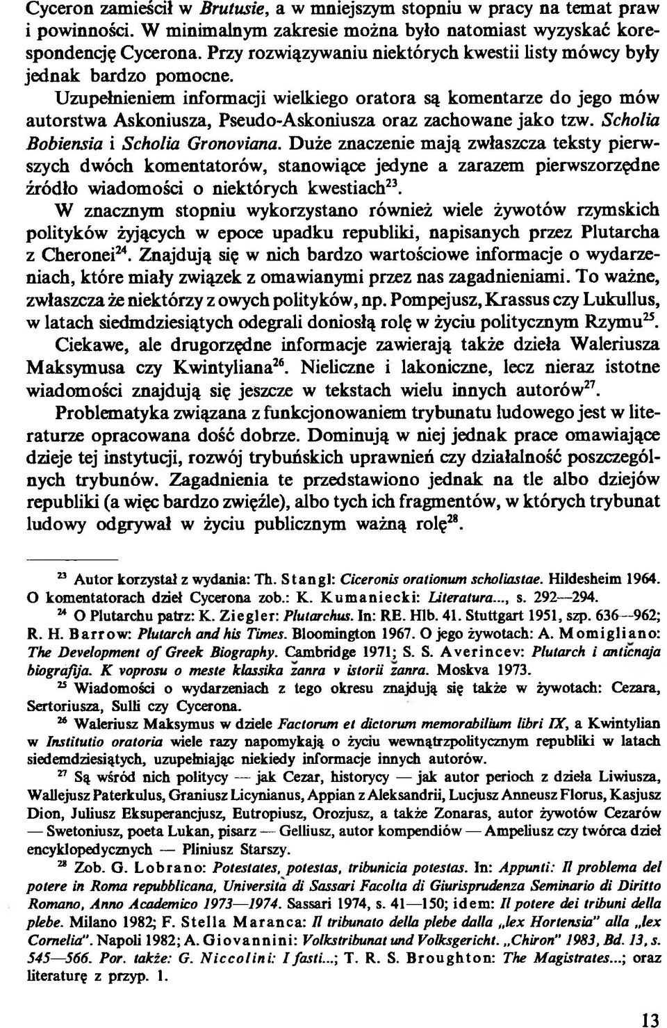 Uzupełnieniem informaq'i wielkiego oratora są komentarze do jego mów autorstwa Askoniusza, Pseudo-Askoniusza oraz zachowane jako tzw. Scholia Bobiensia i Scholia Gronoviana.