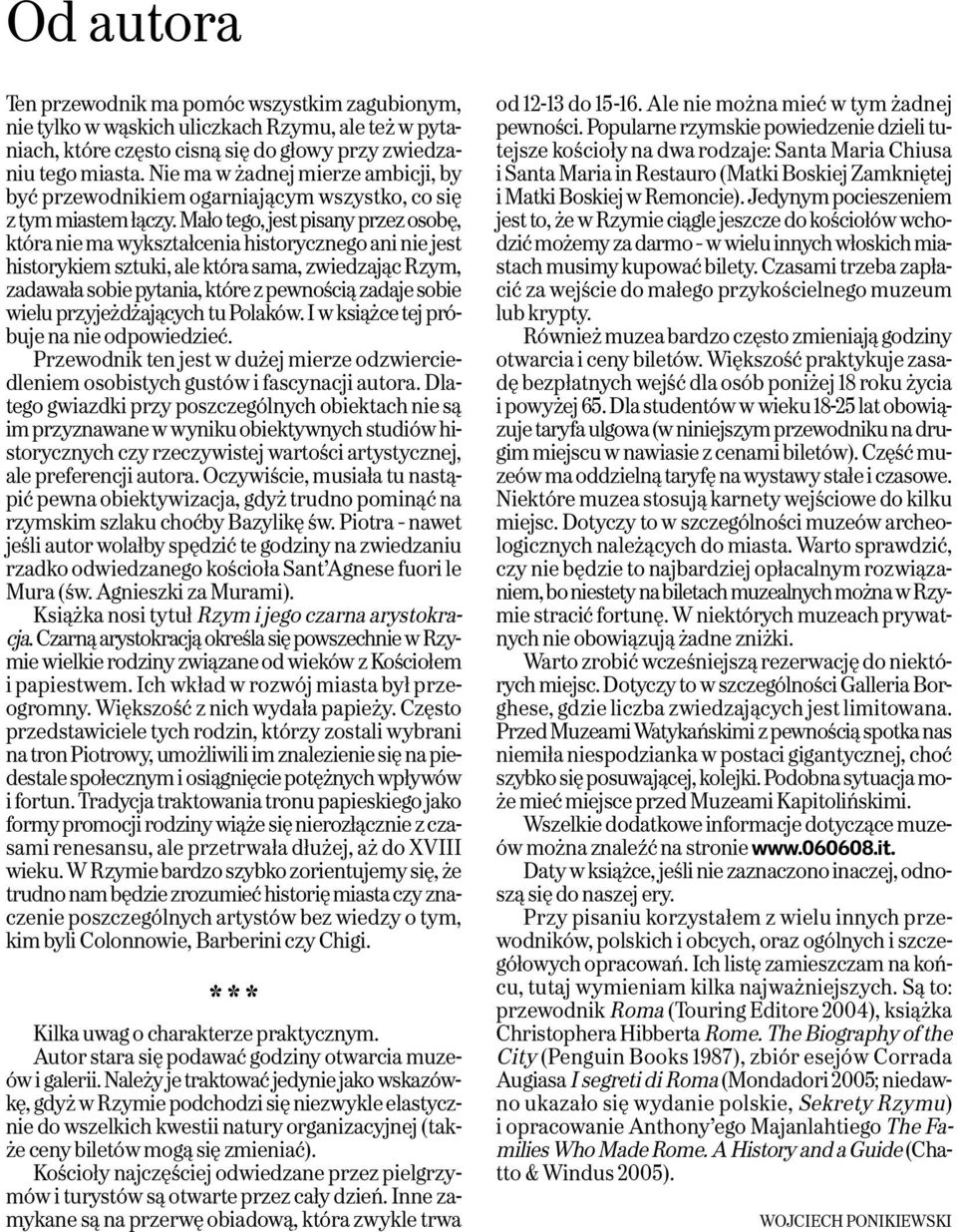 Mało tego, jest pisany przez osobę, która nie ma wykształcenia historycznego ani nie jest historykiem sztuki, ale która sama, zwiedzając Rzym, zadawała sobie pytania, które z pewnością zadaje sobie