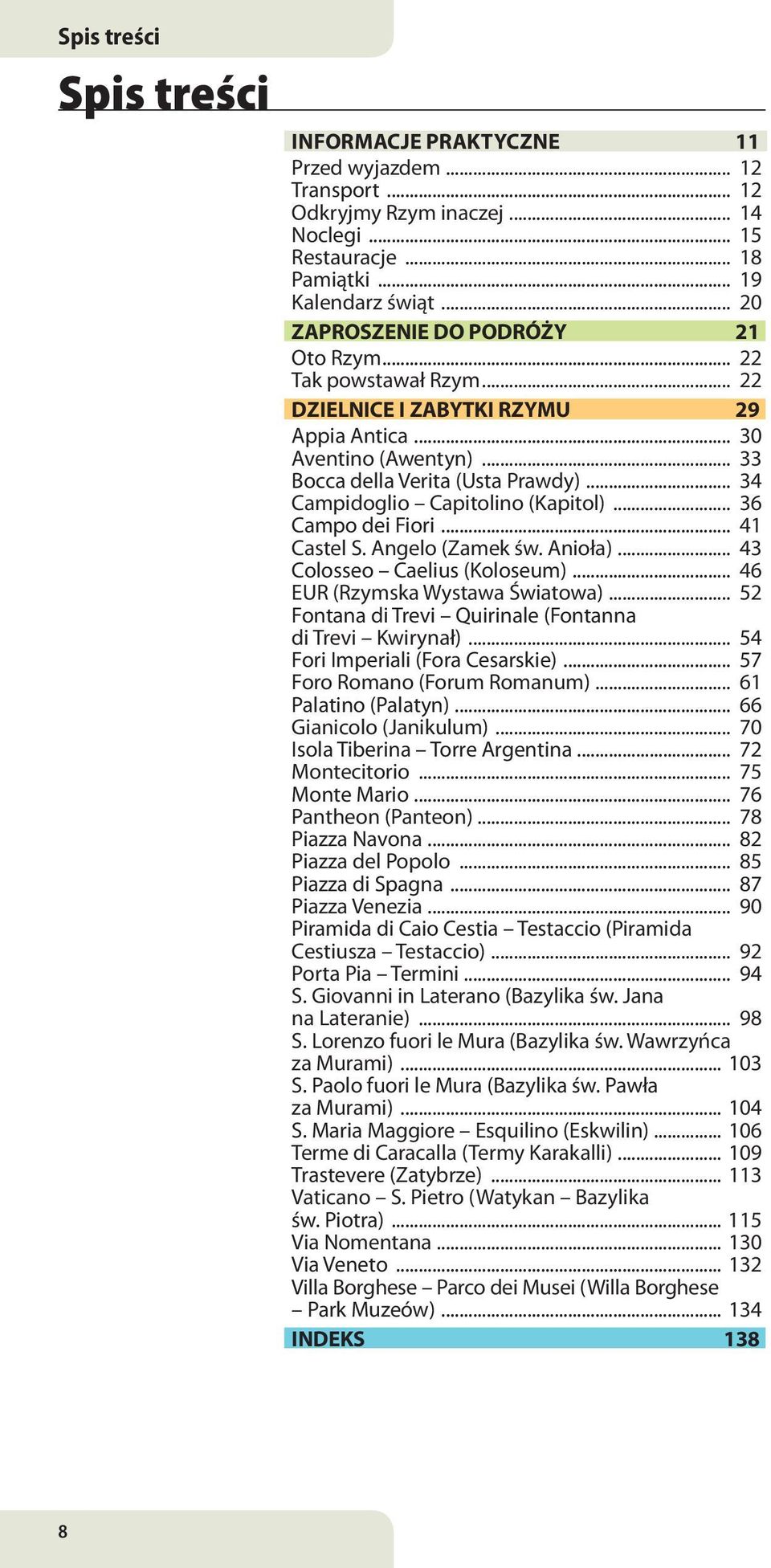 .. 34 Campidoglio Capitolino (Kapitol)... 36 Campo dei Fiori... 41 Castel S. Angelo (Zamek św. Anioła)... 43 Colosseo Caelius (Koloseum)... 46 EUR (Rzymska Wystawa Światowa).