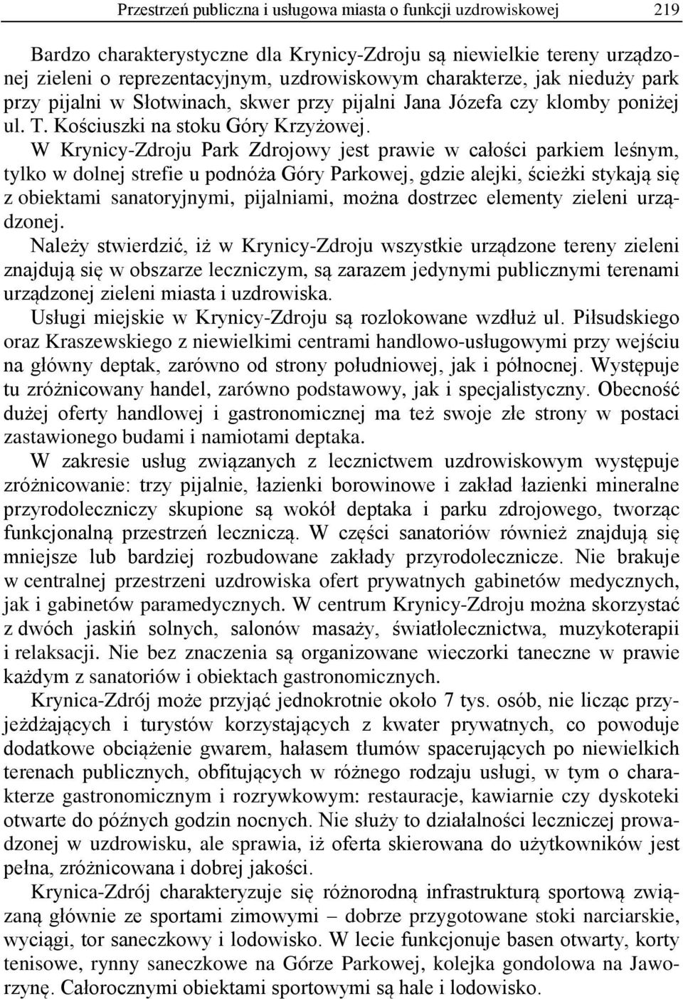 W Krynicy-Zdroju Park Zdrojowy jest prawie w całości parkiem leśnym, tylko w dolnej strefie u podnóża Góry Parkowej, gdzie alejki, ścieżki stykają się z obiektami sanatoryjnymi, pijalniami, można