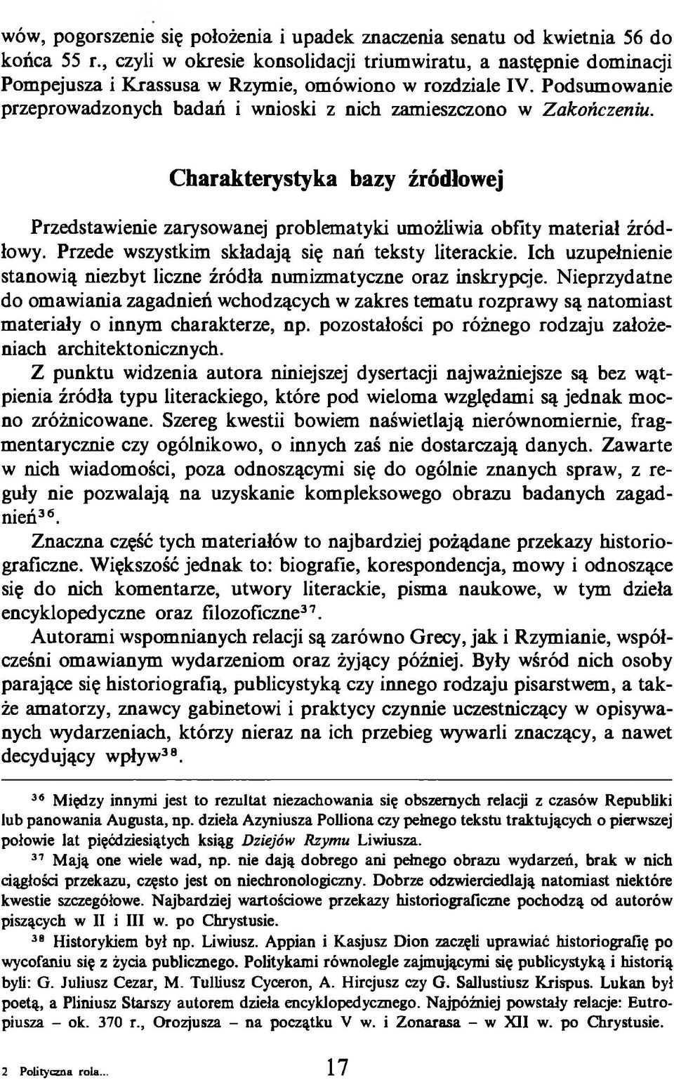 Podsumowanie przeprowadzonych badań i wnioski z nich zamieszczono w Zakończeniu. Charakterystyka bazy źródłowej Przedstawienie zarysowanej problematyki umożliwia obfity materiał źródłowy.