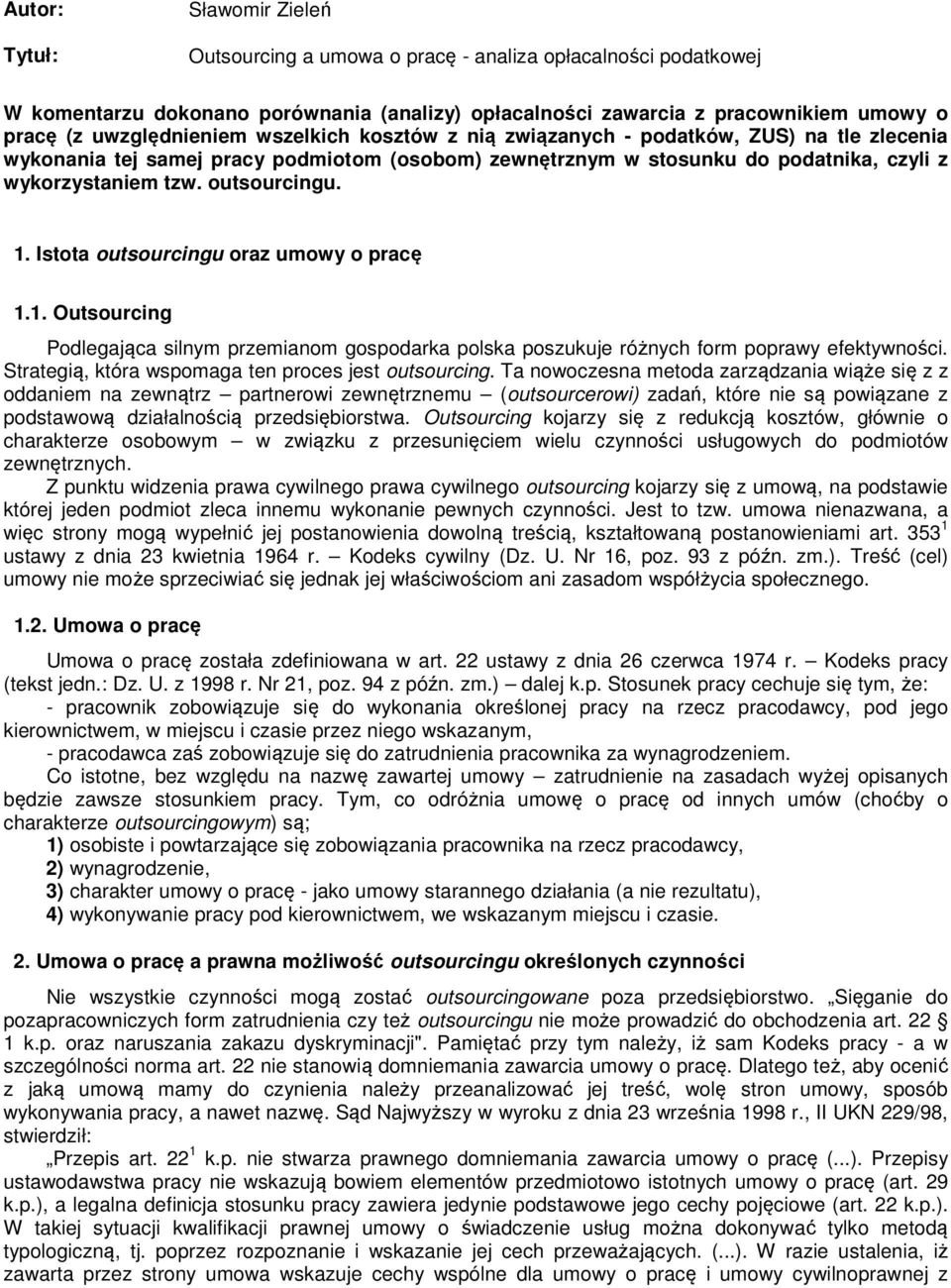 outsourcingu. 1. Istota outsourcingu oraz umowy o pracę 1.1. Outsourcing Podlegająca silnym przemianom gospodarka polska poszukuje różnych form poprawy efektywności.