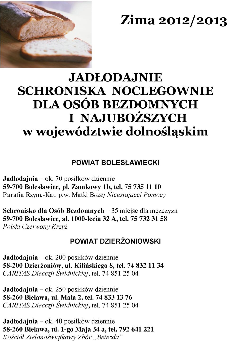 75 732 31 58 Polski Czerwony Krzyż POWIAT DZIERŻONIOWSKI Jadłodajnia ok. 200 posiłków dziennie 58-200 Dzierżoniów, ul. Kilińskiego 8, tel. 74 832 11 34 CARITAS Diecezji Świdnickiej, tel.