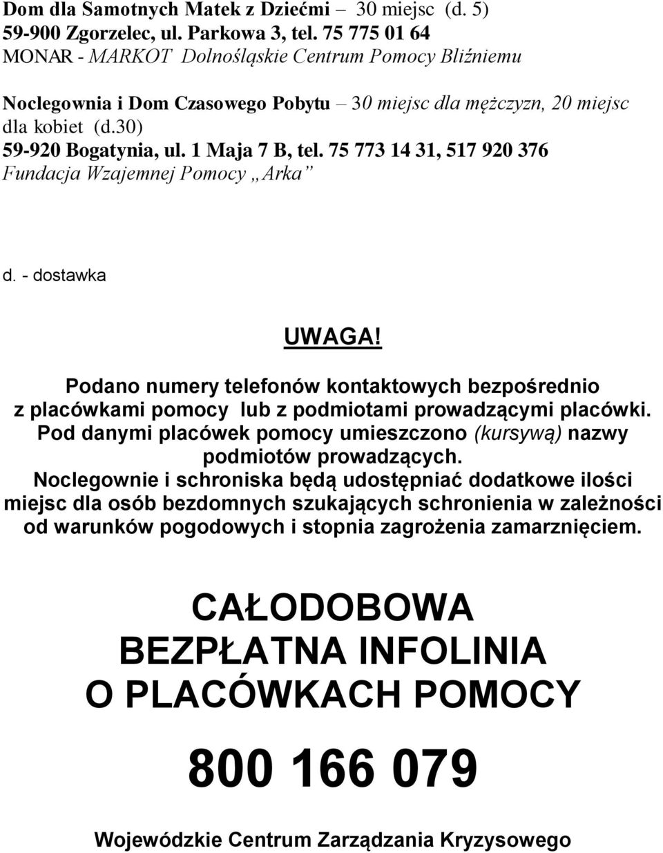 75 773 14 31, 517 920 376 Fundacja Wzajemnej Pomocy Arka d. - dostawka UWAGA! Podano numery telefonów kontaktowych bezpośrednio z placówkami pomocy lub z podmiotami prowadzącymi placówki.