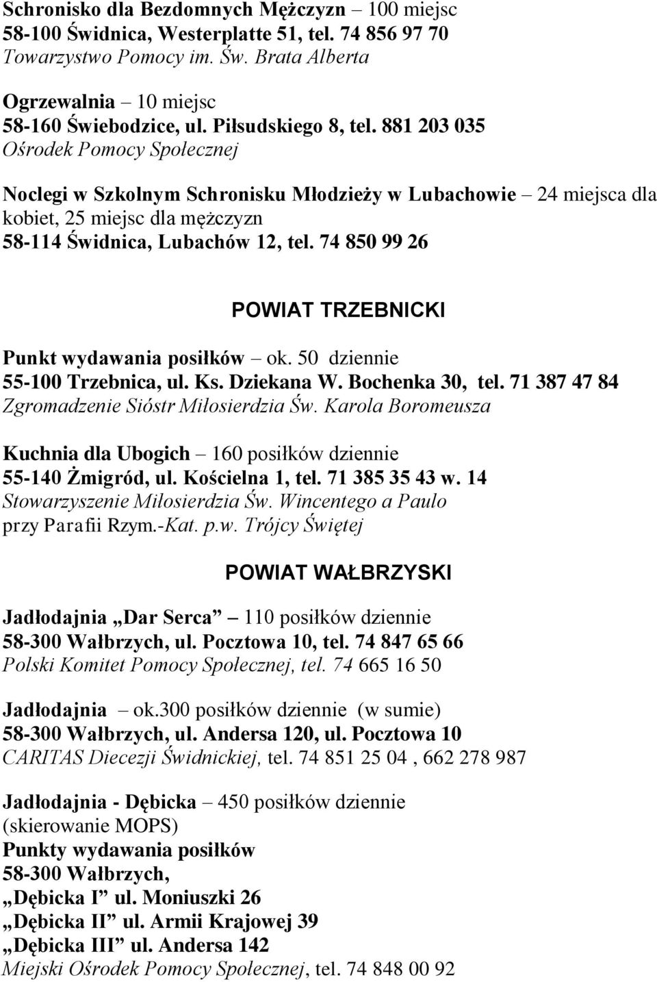 74 850 99 26 POWIAT TRZEBNICKI Punkt wydawania posiłków ok. 50 dziennie 55-100 Trzebnica, ul. Ks. Dziekana W. Bochenka 30, tel. 71 387 47 84 Zgromadzenie Sióstr Miłosierdzia Św.