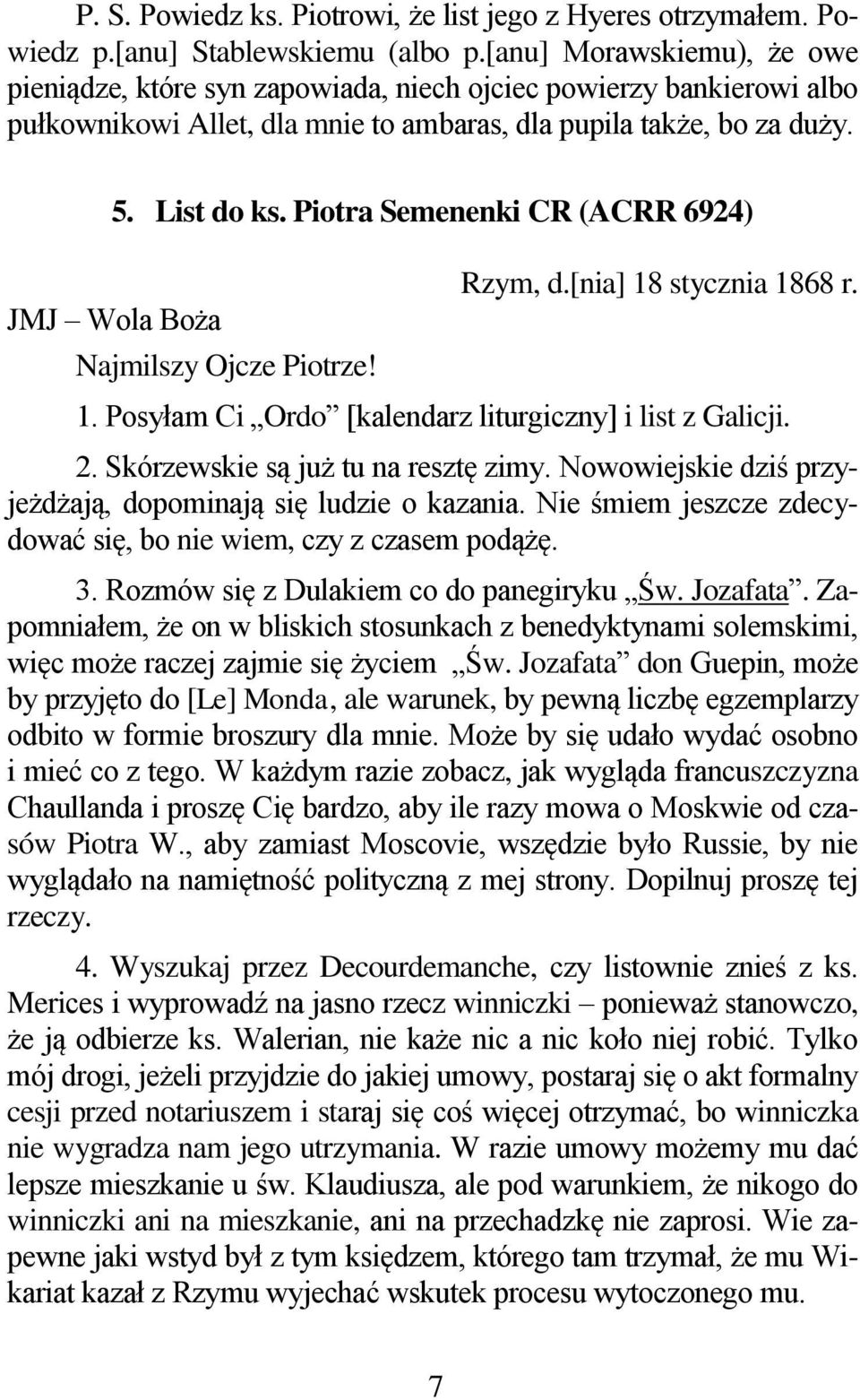 Piotra Semenenki CR (ACRR 6924) Najmilszy Ojcze Piotrze! Rzym, d.[nia] 18 stycznia 1868 r. 1. Posyłam Ci Ordo [kalendarz liturgiczny] i list z Galicji. 2. Skórzewskie są już tu na resztę zimy.