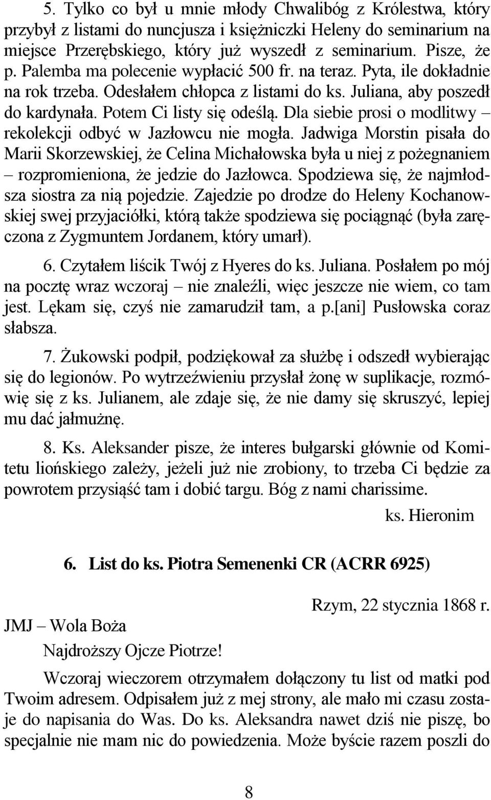 Dla siebie prosi o modlitwy rekolekcji odbyć w Jazłowcu nie mogła. Jadwiga Morstin pisała do Marii Skorzewskiej, że Celina Michałowska była u niej z pożegnaniem rozpromieniona, że jedzie do Jazłowca.