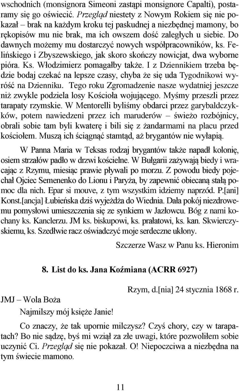 Do dawnych możemy mu dostarczyć nowych współpracowników, ks. Felińskiego i Zbyszewskiego, jak skoro skończy nowicjat, dwa wyborne pióra. Ks. Włodzimierz pomagałby także.