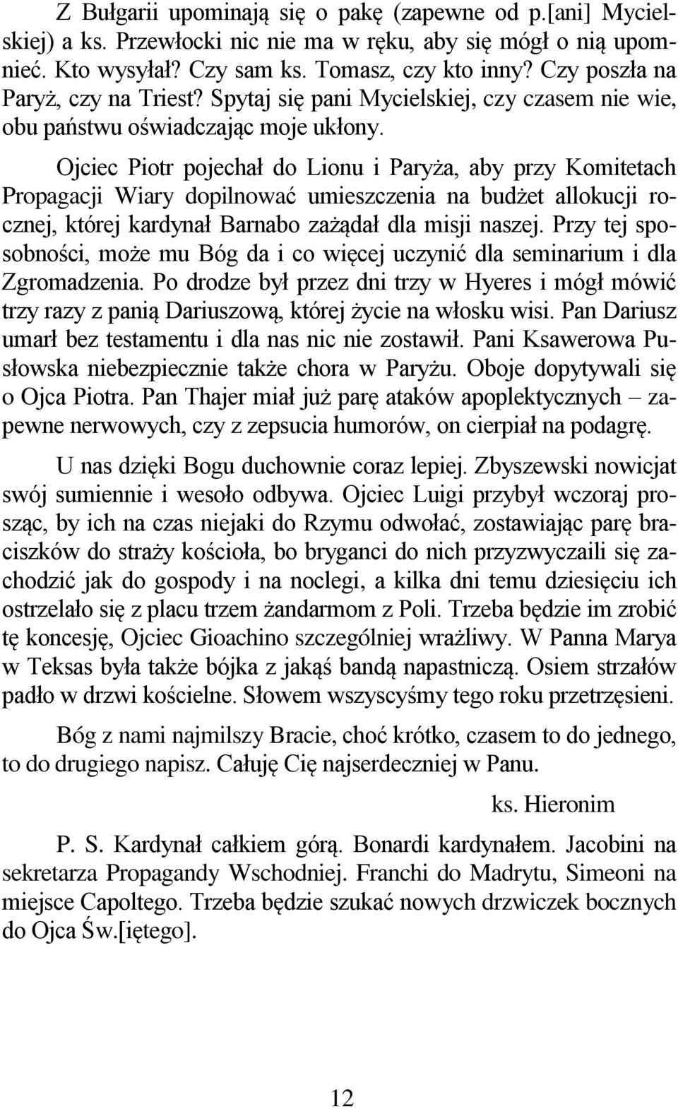 Ojciec Piotr pojechał do Lionu i Paryża, aby przy Komitetach Propagacji Wiary dopilnować umieszczenia na budżet allokucji rocznej, której kardynał Barnabo zażądał dla misji naszej.