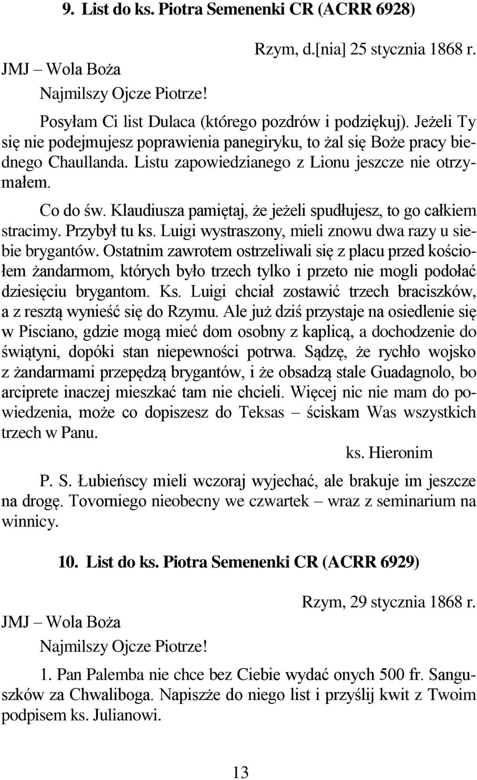 Klaudiusza pamiętaj, że jeżeli spudłujesz, to go całkiem stracimy. Przybył tu ks. Luigi wystraszony, mieli znowu dwa razy u siebie brygantów.