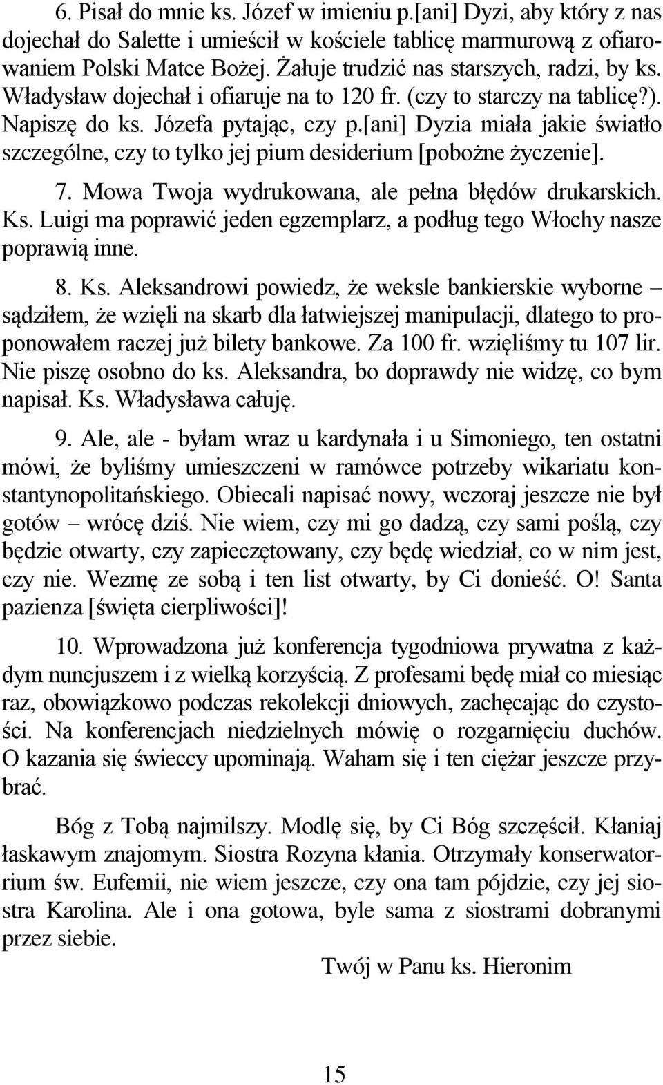 [ani] Dyzia miała jakie światło szczególne, czy to tylko jej pium desiderium [pobożne życzenie]. 7. Mowa Twoja wydrukowana, ale pełna błędów drukarskich. Ks.