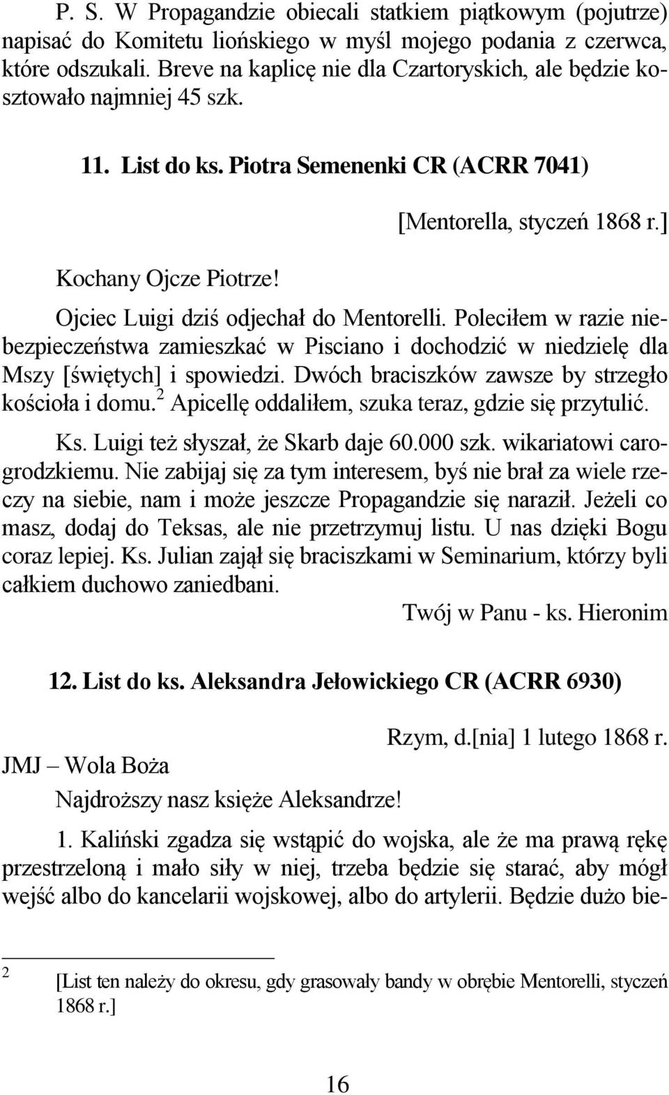 ] Ojciec Luigi dziś odjechał do Mentorelli. Poleciłem w razie niebezpieczeństwa zamieszkać w Pisciano i dochodzić w niedzielę dla Mszy [świętych] i spowiedzi.