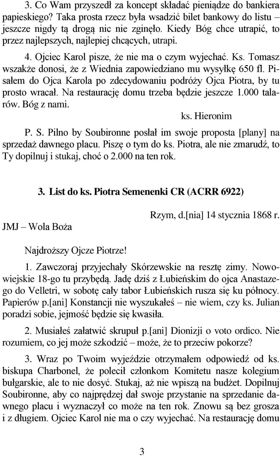 Pisałem do Ojca Karola po zdecydowaniu podróży Ojca Piotra, by tu prosto wracał. Na restaurację domu trzeba będzie jeszcze 1.000 talarów. Bóg z nami. P. S.