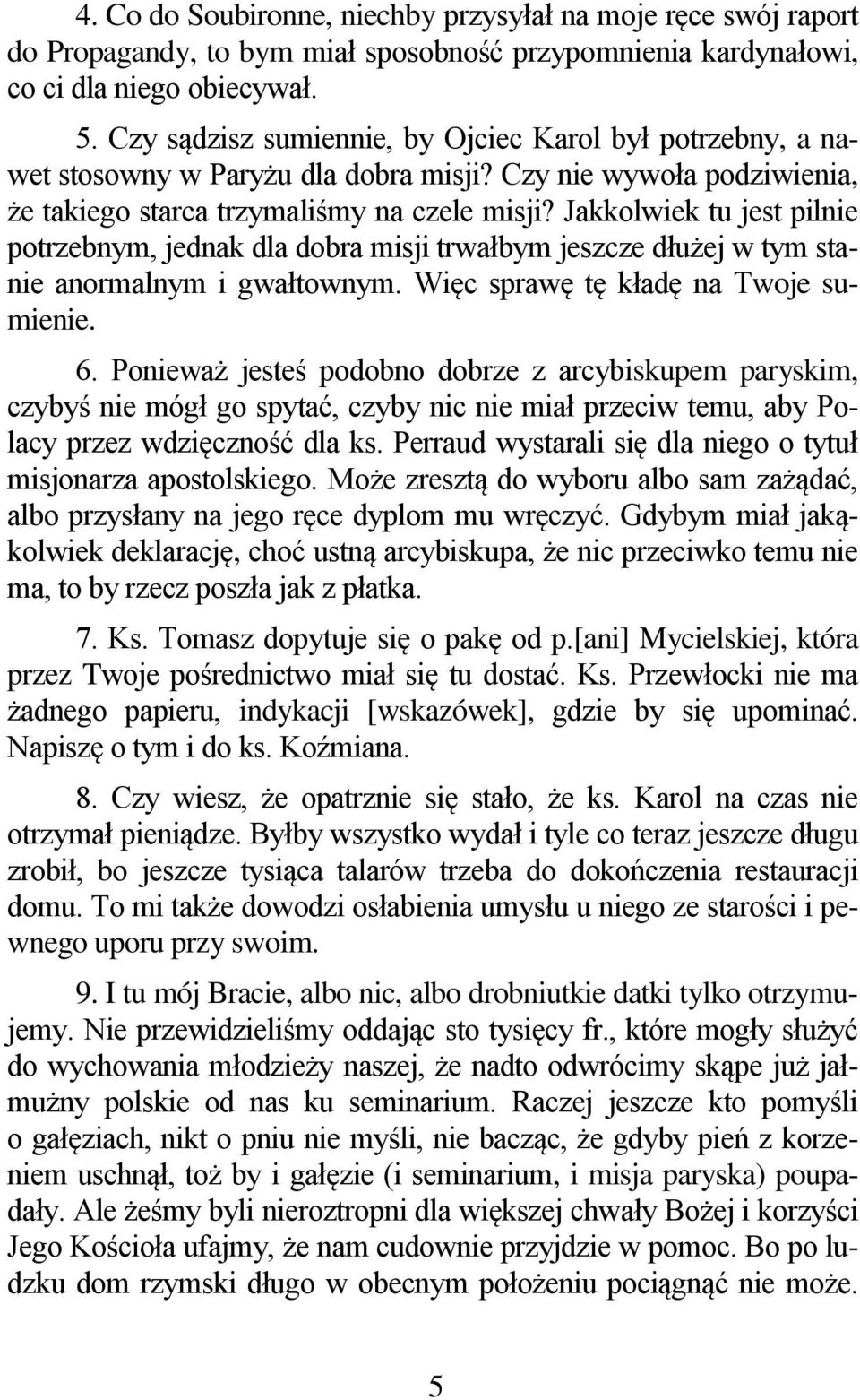 Jakkolwiek tu jest pilnie potrzebnym, jednak dla dobra misji trwałbym jeszcze dłużej w tym stanie anormalnym i gwałtownym. Więc sprawę tę kładę na Twoje sumienie. 6.