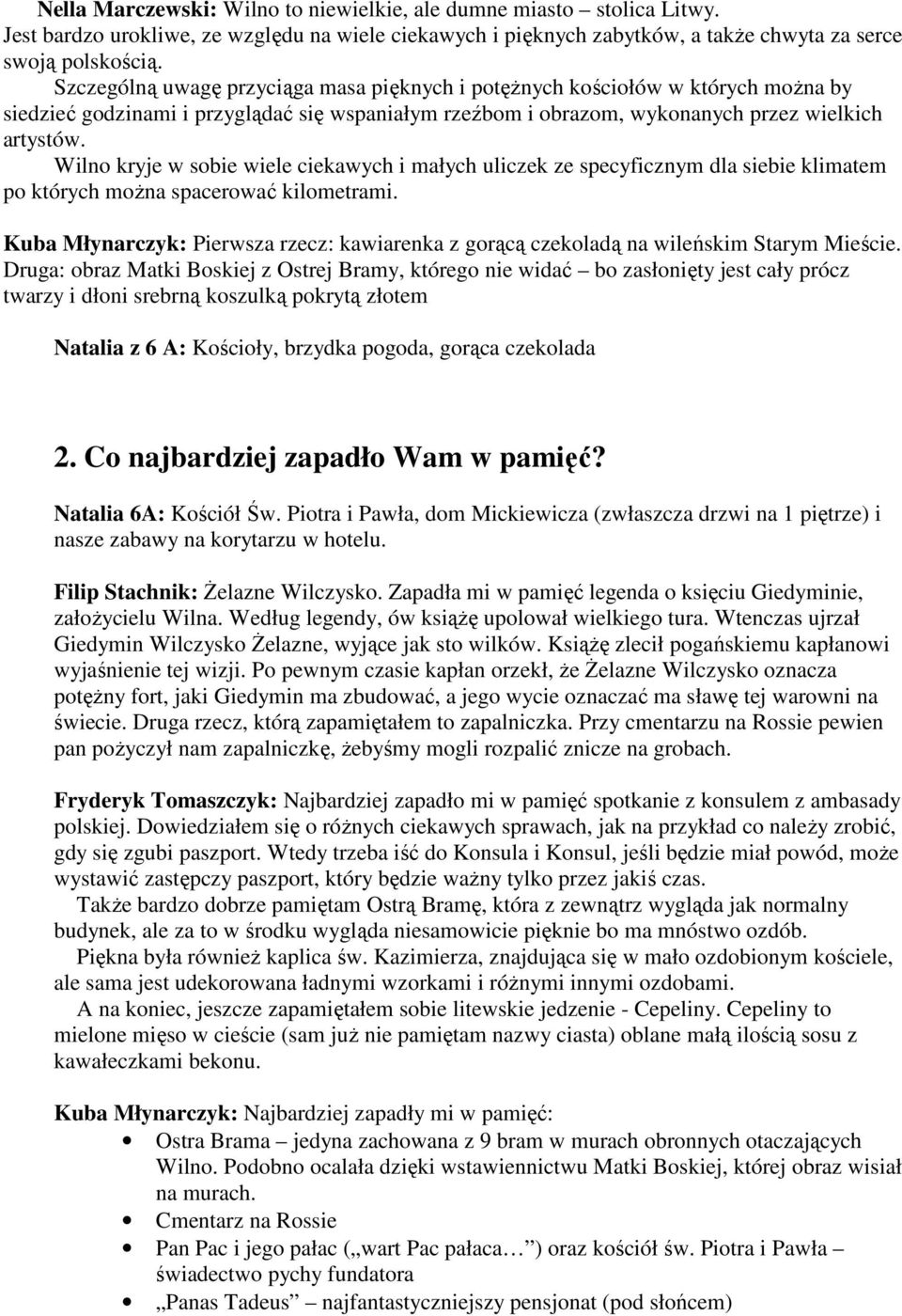 Wilno kryje w sobie wiele ciekawych i małych uliczek ze specyficznym dla siebie klimatem po których moŝna spacerować kilometrami.