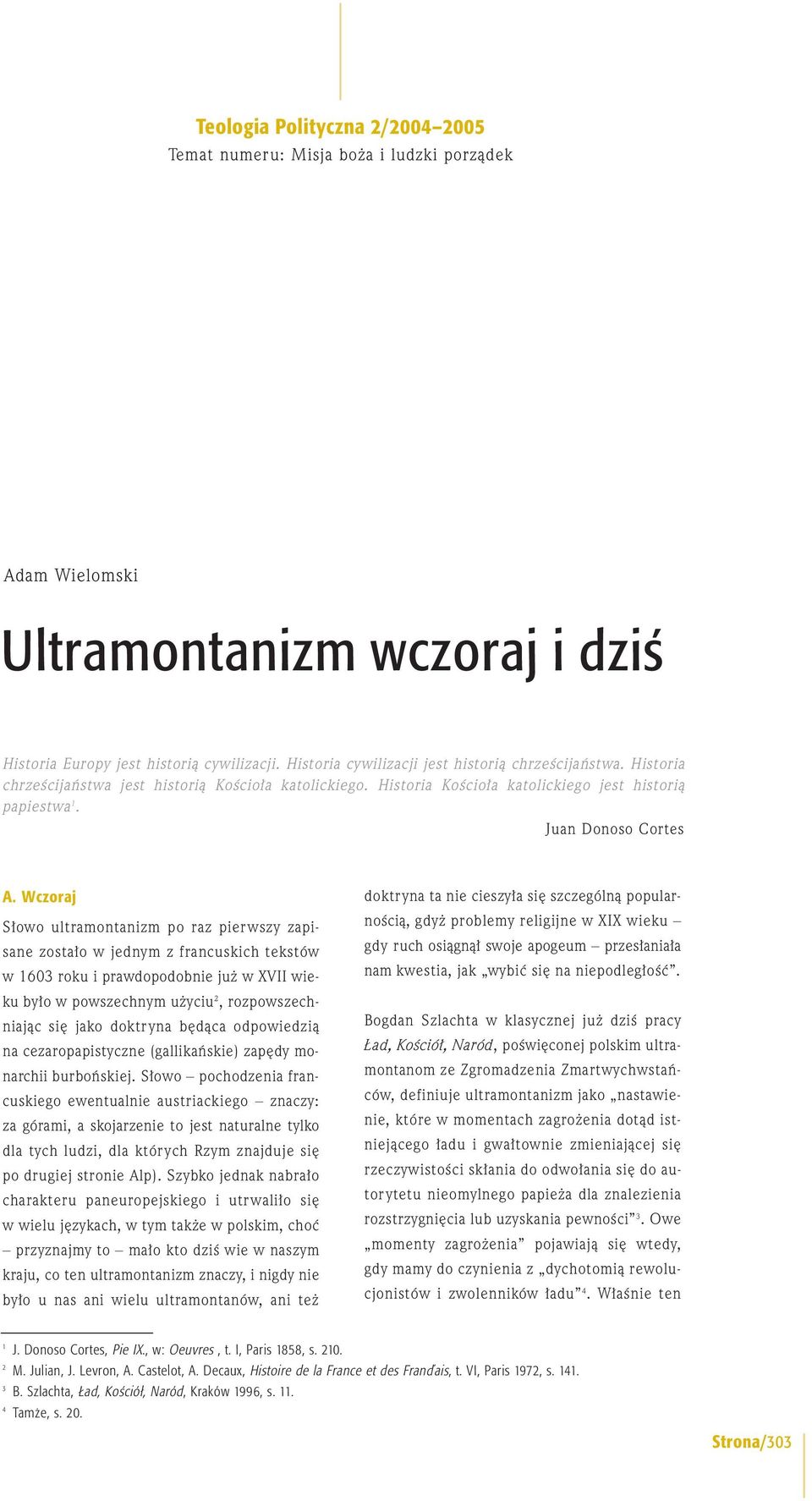 Wczoraj S owo ultramontanizm po raz pierwszy zapisane zosta o w jednym z francuskich tekstów w 1603 roku i prawdopodobnie ju w XVII wieku by o w powszechnym u yciu 2, rozpowszechniajàc si jako