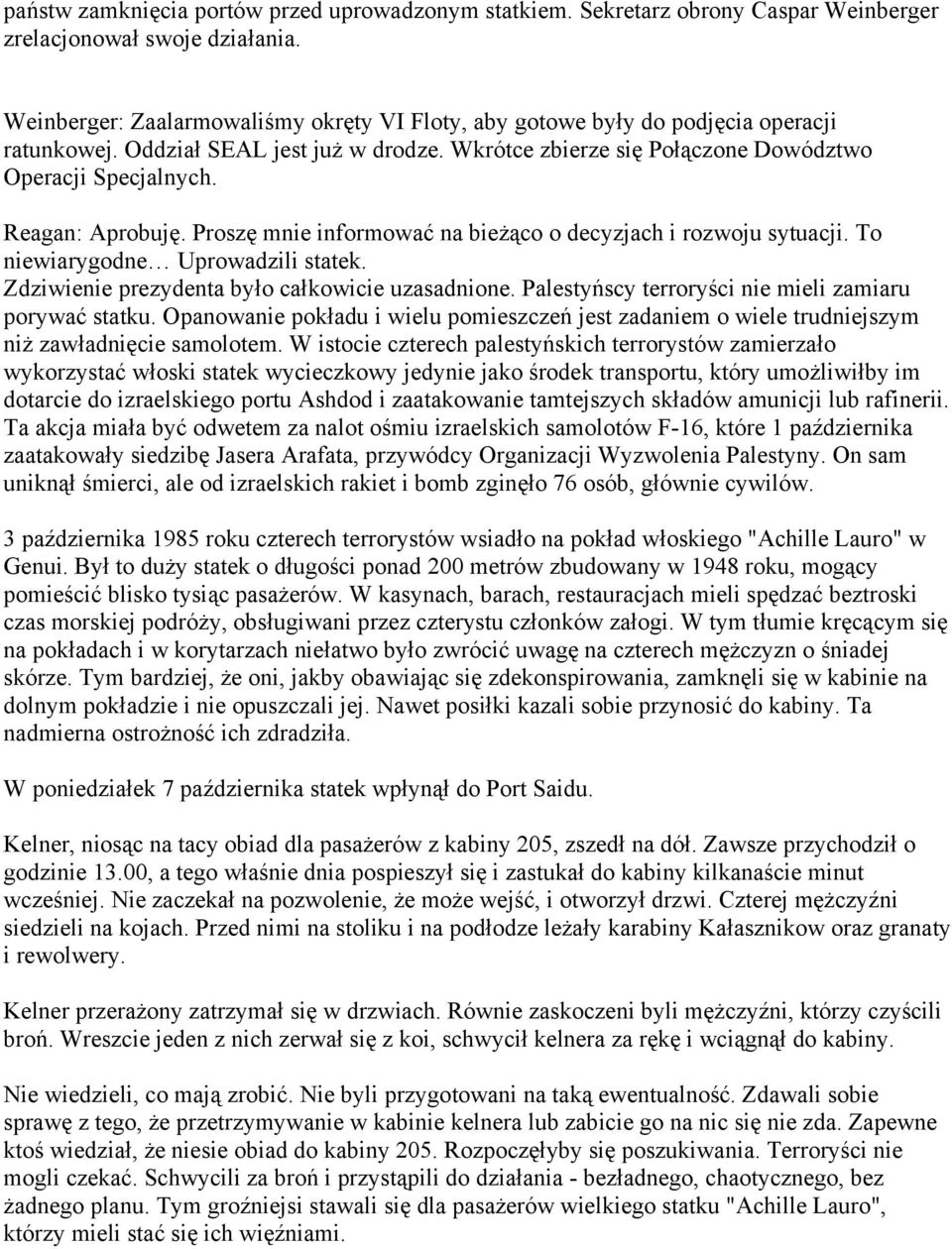 Reagan: Aprobuję. Proszę mnie informować na bieżąco o decyzjach i rozwoju sytuacji. To niewiarygodne Uprowadzili statek. Zdziwienie prezydenta było całkowicie uzasadnione.