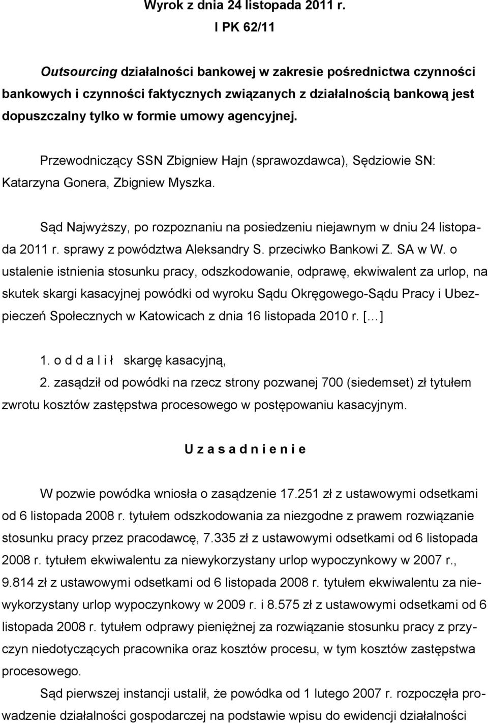 Przewodniczący SSN Zbigniew Hajn (sprawozdawca), Sędziowie SN: Katarzyna Gonera, Zbigniew Myszka. Sąd Najwyższy, po rozpoznaniu na posiedzeniu niejawnym w dniu 24 listopada 2011 r.