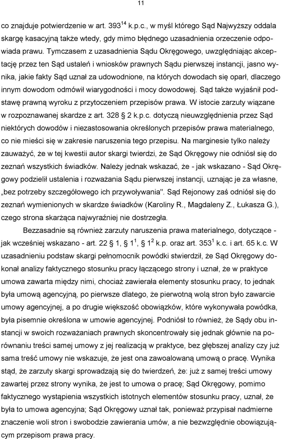 dowodach się oparł, dlaczego innym dowodom odmówił wiarygodności i mocy dowodowej. Sąd także wyjaśnił podstawę prawną wyroku z przytoczeniem przepisów prawa.