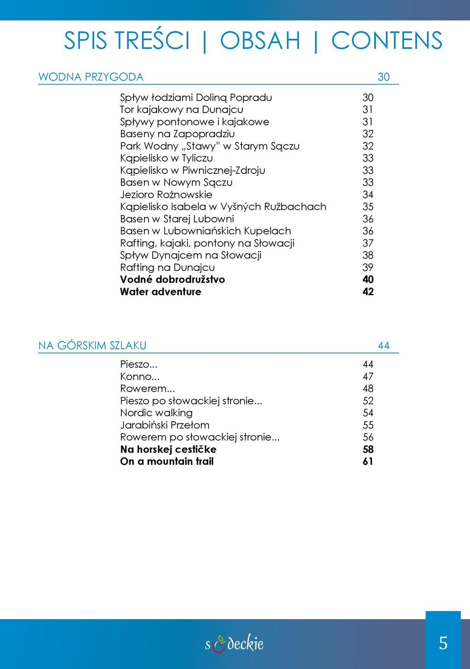 Lubowniańskich Kupelach 36 Rafting, kajaki, pontony na Słowacji 37 Spływ Dynajcem na Słowacji 38 Rafting na Dunajcu 39 Vodné dobrodružstvo 40 Water adventure 42 na górskim szlaku 44 Pieszo.