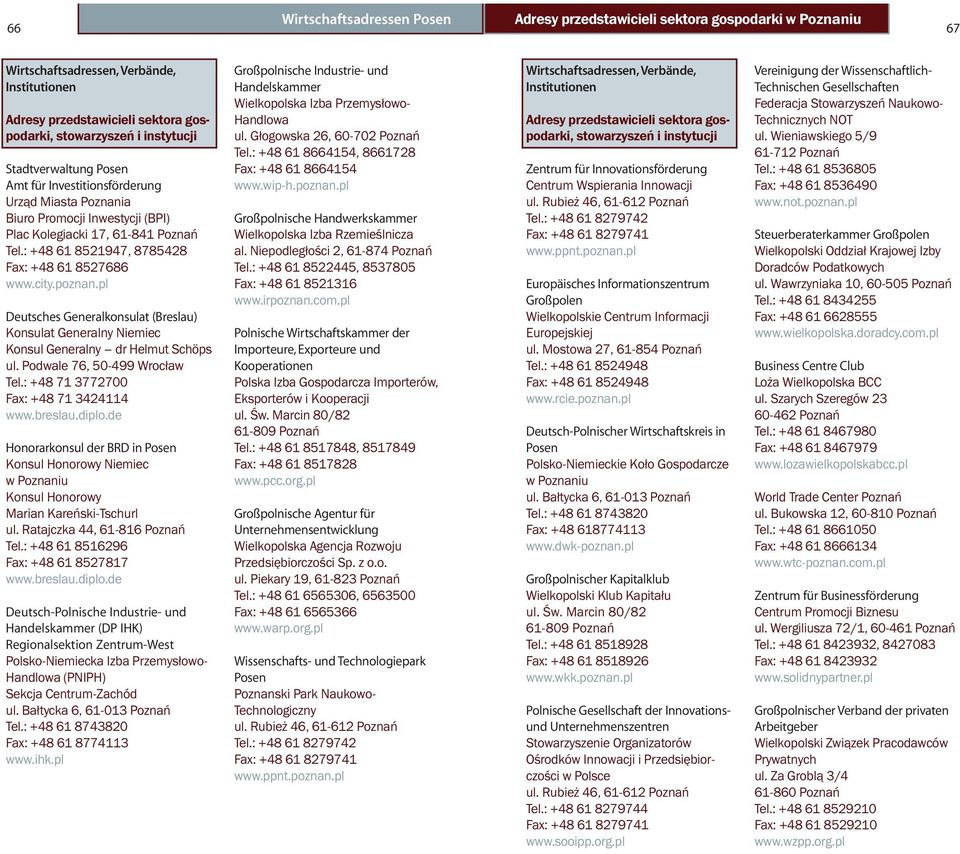 poznan.pl Deutsches Generalkonsulat (Breslau) Konsulat Generalny Niemiec Konsul Generalny dr Helmut Schöps ul. Podwale 76, 50-499 Wrocław Tel.: +48 71 3772700 Fax: +48 71 3424114 www.breslau.diplo.