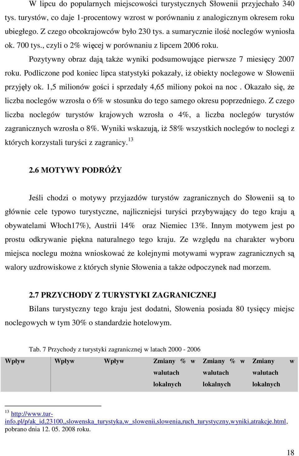 Pozytywny obraz dają takŝe wyniki podsumowujące pierwsze 7 miesięcy 2007 roku. Podliczone pod koniec lipca statystyki pokazały, iŝ obiekty noclegowe w Słowenii przyjęły ok.