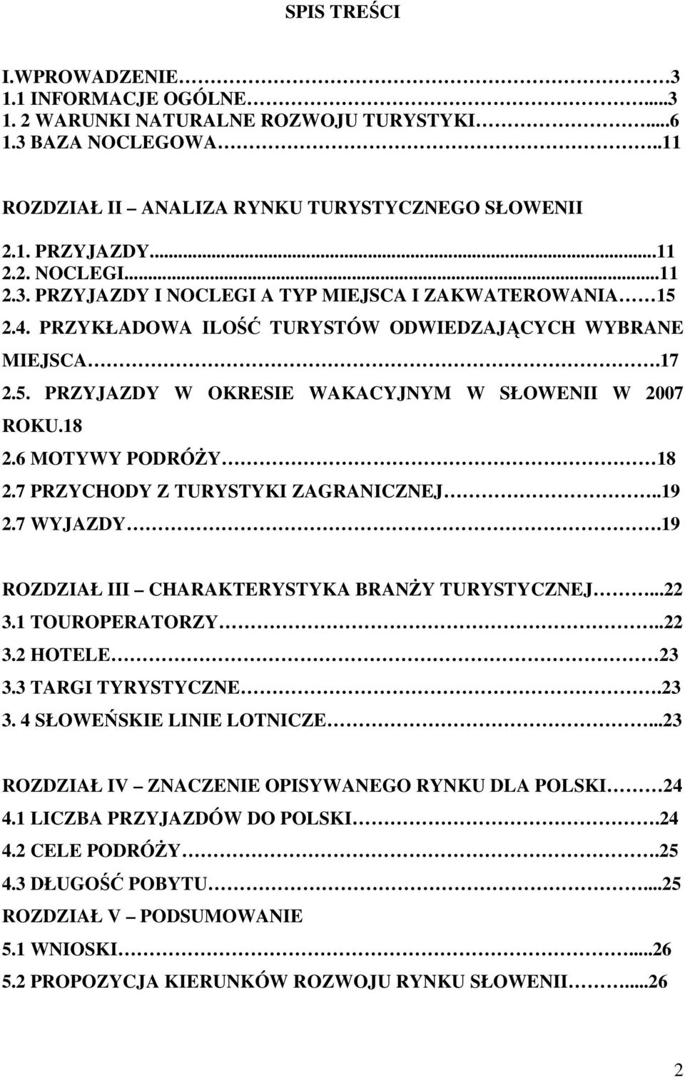 6 MOTYWY PODRÓśY 18 2.7 PRZYCHODY Z TURYSTYKI ZAGRANICZNEJ..19 2.7 WYJAZDY.19 ROZDZIAŁ III CHARAKTERYSTYKA BRANśY TURYSTYCZNEJ...22 3.1 TOUROPERATORZY..22 3.2 HOTELE 23 3.3 TARGI TYRYSTYCZNE.23 3. 4 SŁOWEŃSKIE LINIE LOTNICZE.