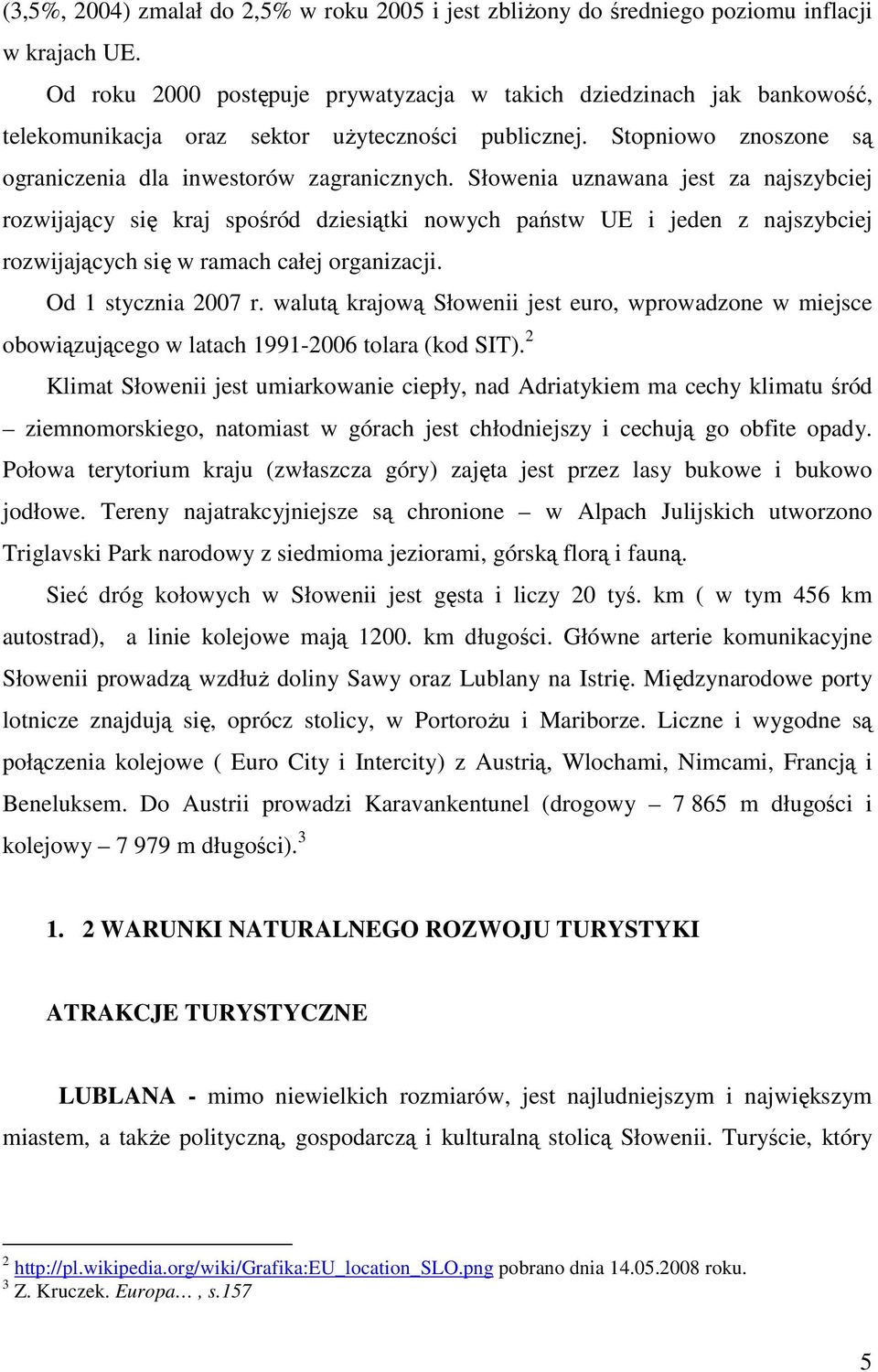 Słowenia uznawana jest za najszybciej rozwijający się kraj spośród dziesiątki nowych państw UE i jeden z najszybciej rozwijających się w ramach całej organizacji. Od 1 stycznia 2007 r.