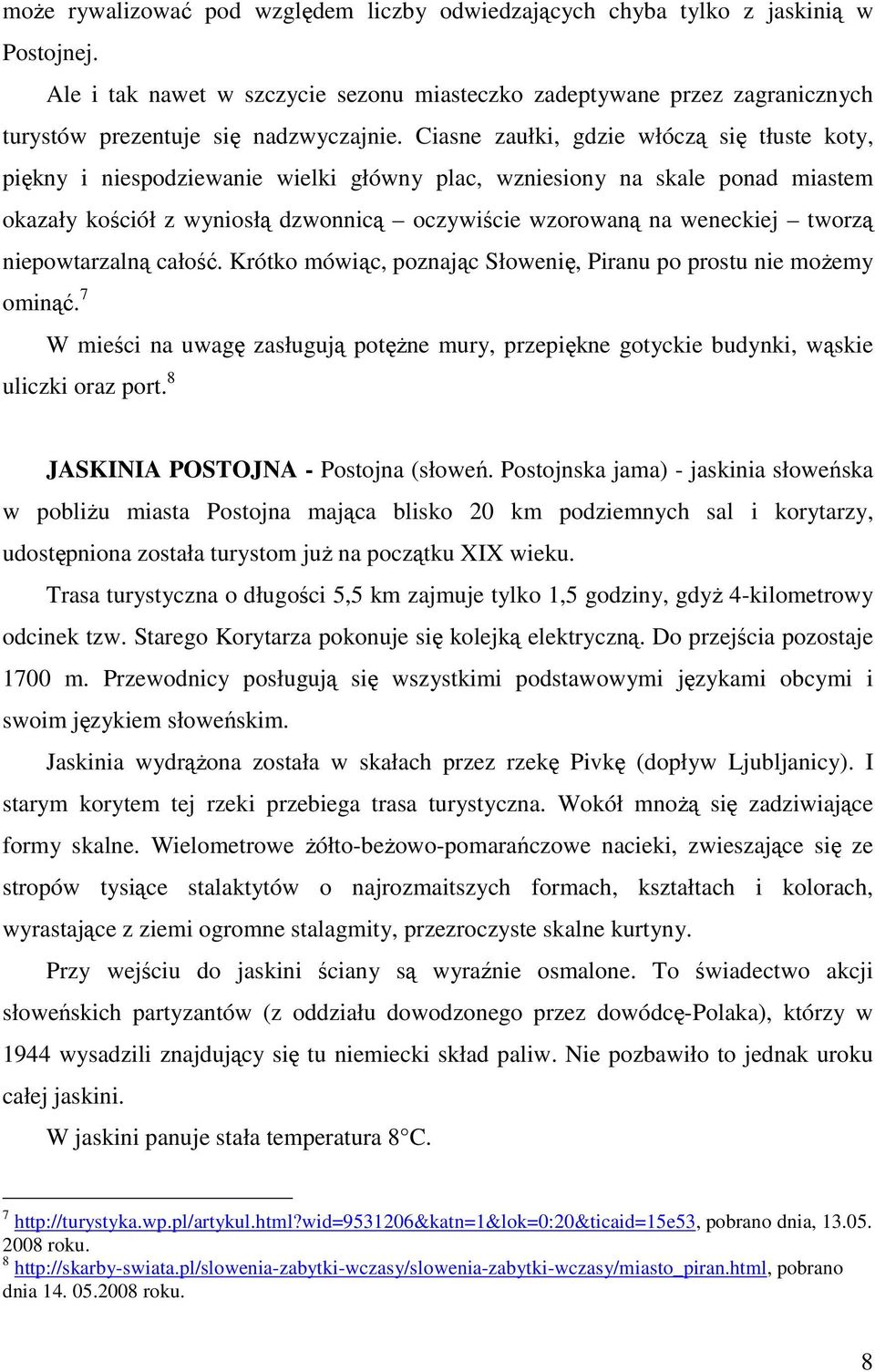 Ciasne zaułki, gdzie włóczą się tłuste koty, piękny i niespodziewanie wielki główny plac, wzniesiony na skale ponad miastem okazały kościół z wyniosłą dzwonnicą oczywiście wzorowaną na weneckiej