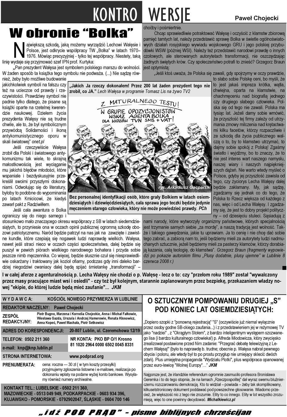 ..) Nie sądzę równieŝ, Ŝeby było moŝliwe budowanie jakichkolwiek symboli na fałszu czy teŝ na ucieczce od prawdy i rzeczywistości.