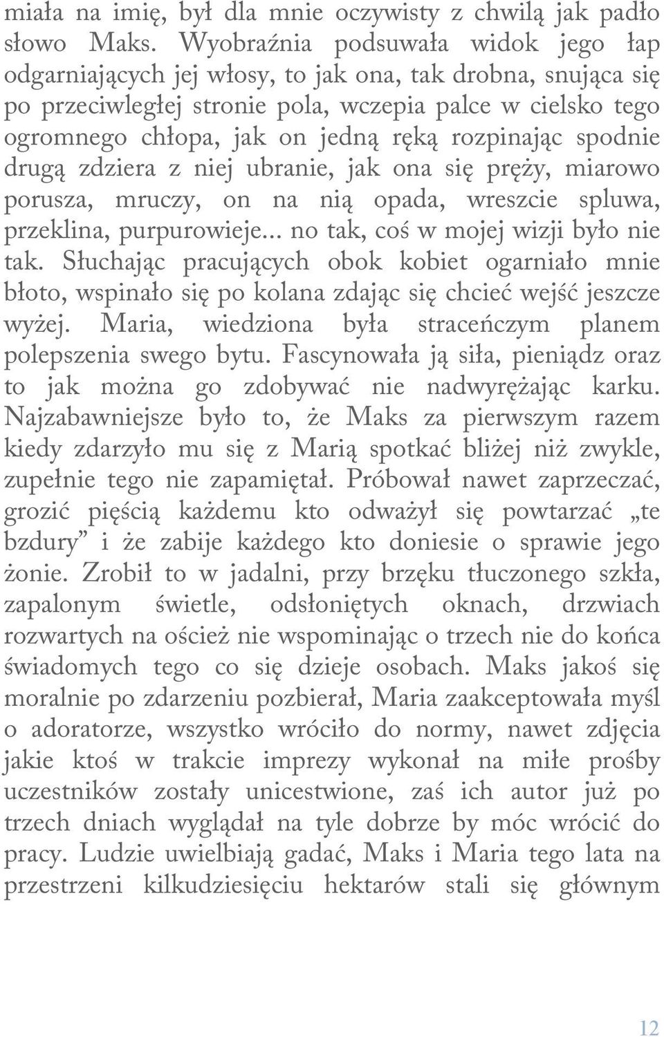 rozpinając spodnie drugą zdziera z niej ubranie, jak ona się pręży, miarowo porusza, mruczy, on na nią opada, wreszcie spluwa, przeklina, purpurowieje... no tak, coś w mojej wizji było nie tak.