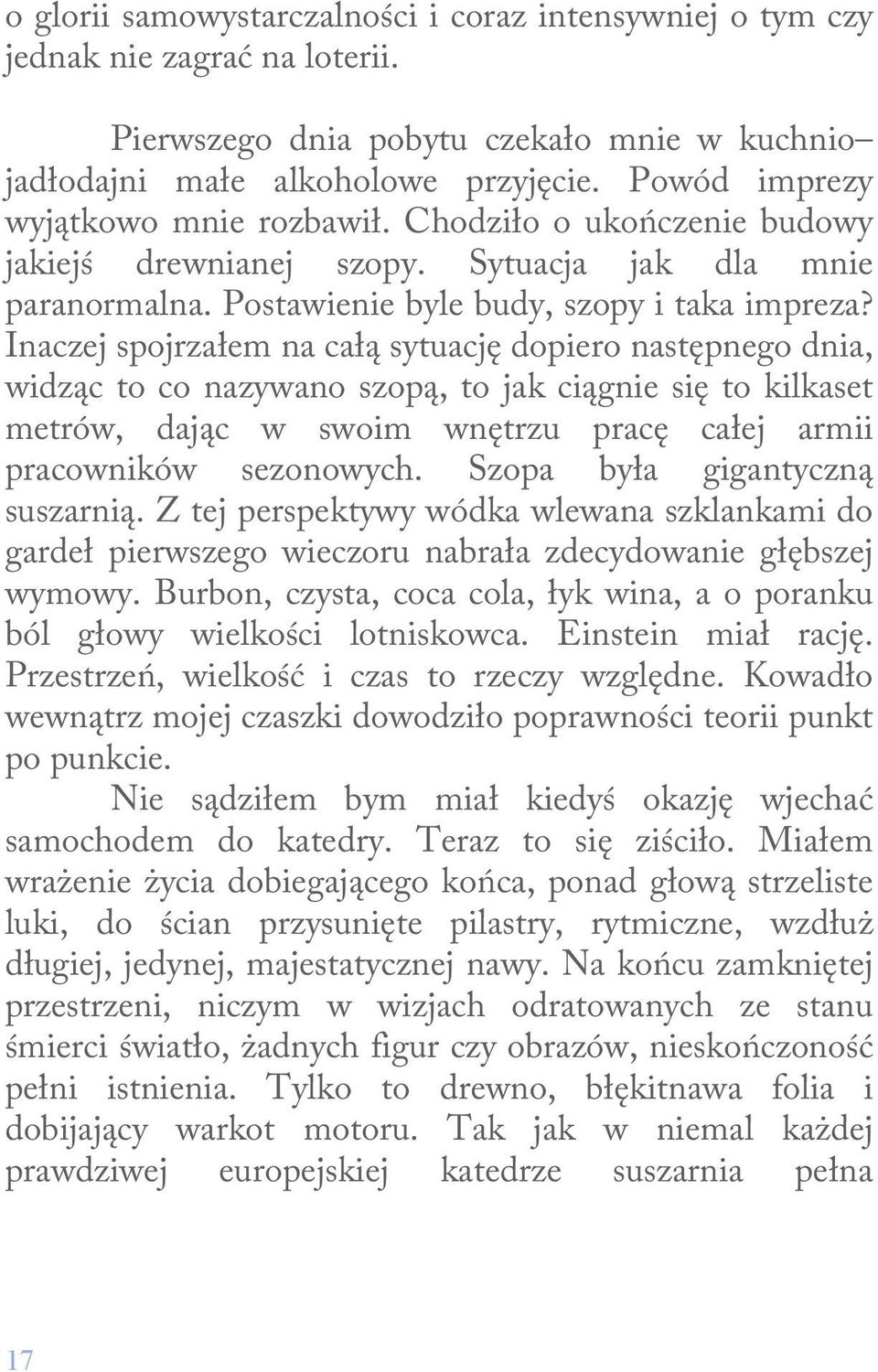 Inaczej spojrzałem na całą sytuację dopiero następnego dnia, widząc to co nazywano szopą, to jak ciągnie się to kilkaset metrów, dając w swoim wnętrzu pracę całej armii pracowników sezonowych.