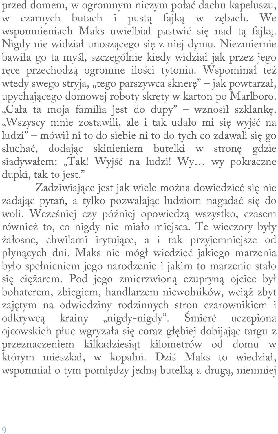 Wspominał też wtedy swego stryja, tego parszywca sknerę jak powtarzał, upychającego domowej roboty skręty w karton po Marlboro. Cała ta moja familia jest do dupy wznosił szklankę.