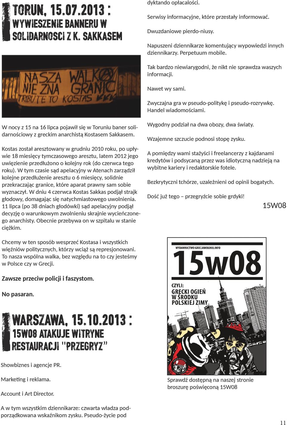 Zwyczajna gra w pseudo-politykę i pseudo-rozrywkę. Handel wiadomościami. W nocy z 15 na 16 lipca pojawił się w Toruniu baner solidarnościowy z greckim anarchistą Kostasem Sakkasem.