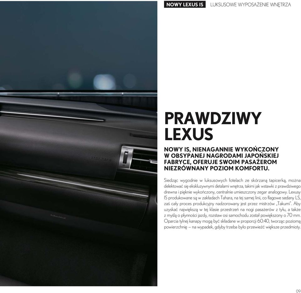 umieszczony zegar analogowy. Lexusy IS produkowane są w zakładach Tahara, na tej samej linii, co flagowe sedany LS, zaś cały proces produkcyjny nadzorowany jest przez mistrzów Takumi.