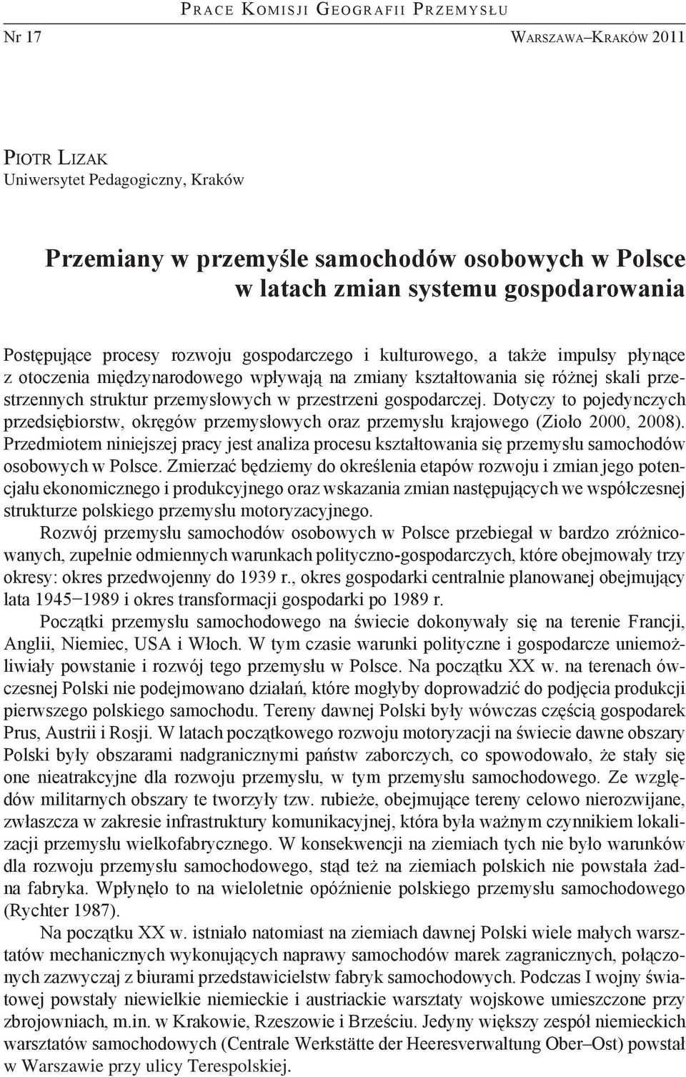 przestrzennych struktur przemysłowych w przestrzeni gospodarczej. Dotyczy to pojedynczych przedsiębiorstw, okręgów przemysłowych oraz przemysłu krajowego (Zioło 2000, 2008).