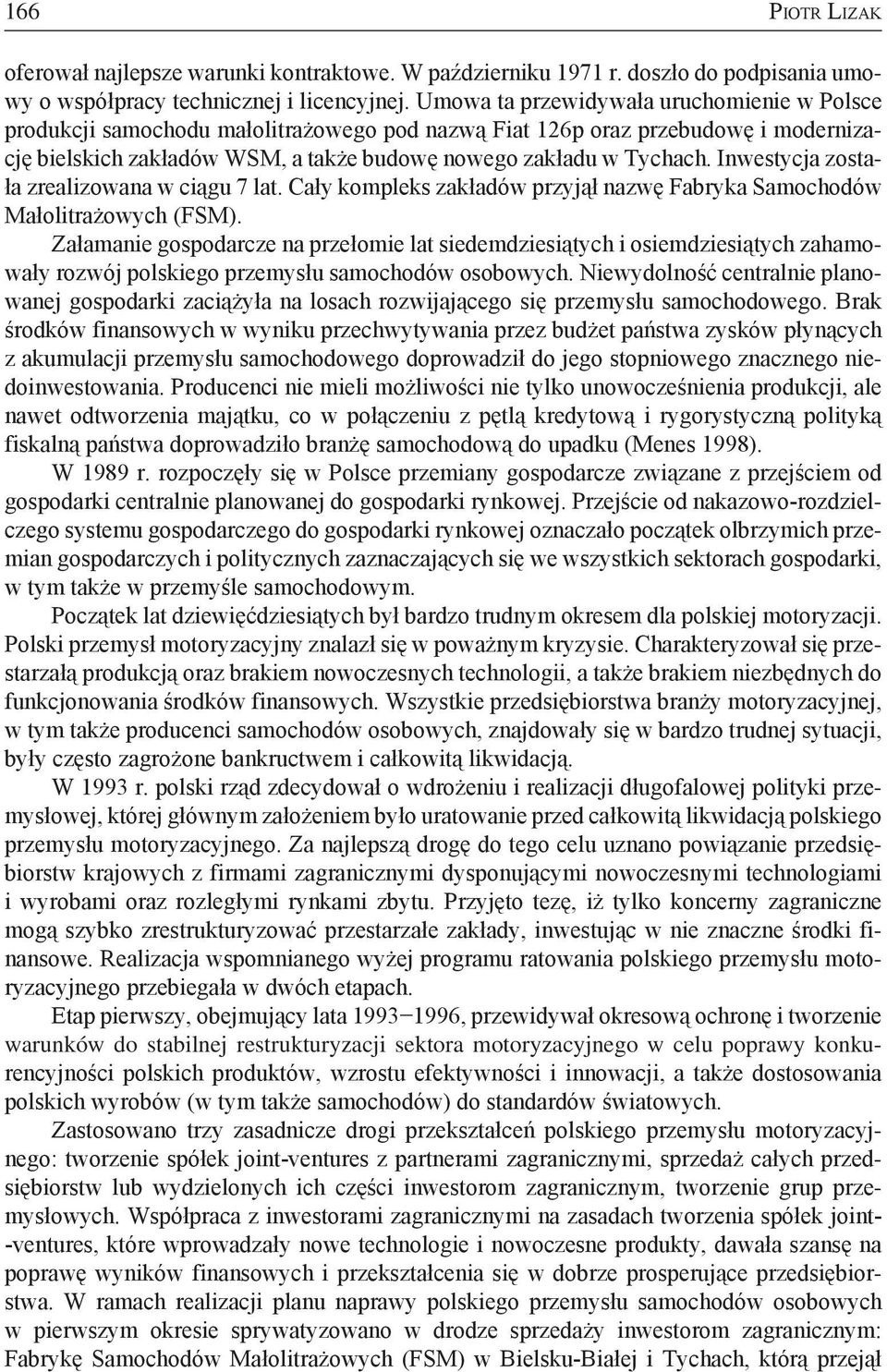 Inwestycja została zrealizowana w ciągu 7 lat. Cały kompleks zakładów przyjął nazwę Fabryka Samochodów Małolitrażowych (FSM).