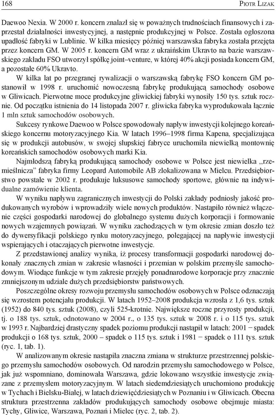 koncern GM wraz z ukraińskim Ukravto na bazie warszawskiego zakładu FSO utworzył spółkę joint venture, w której 40% akcji posiada koncern GM, a pozostałe 60% Ukravto.