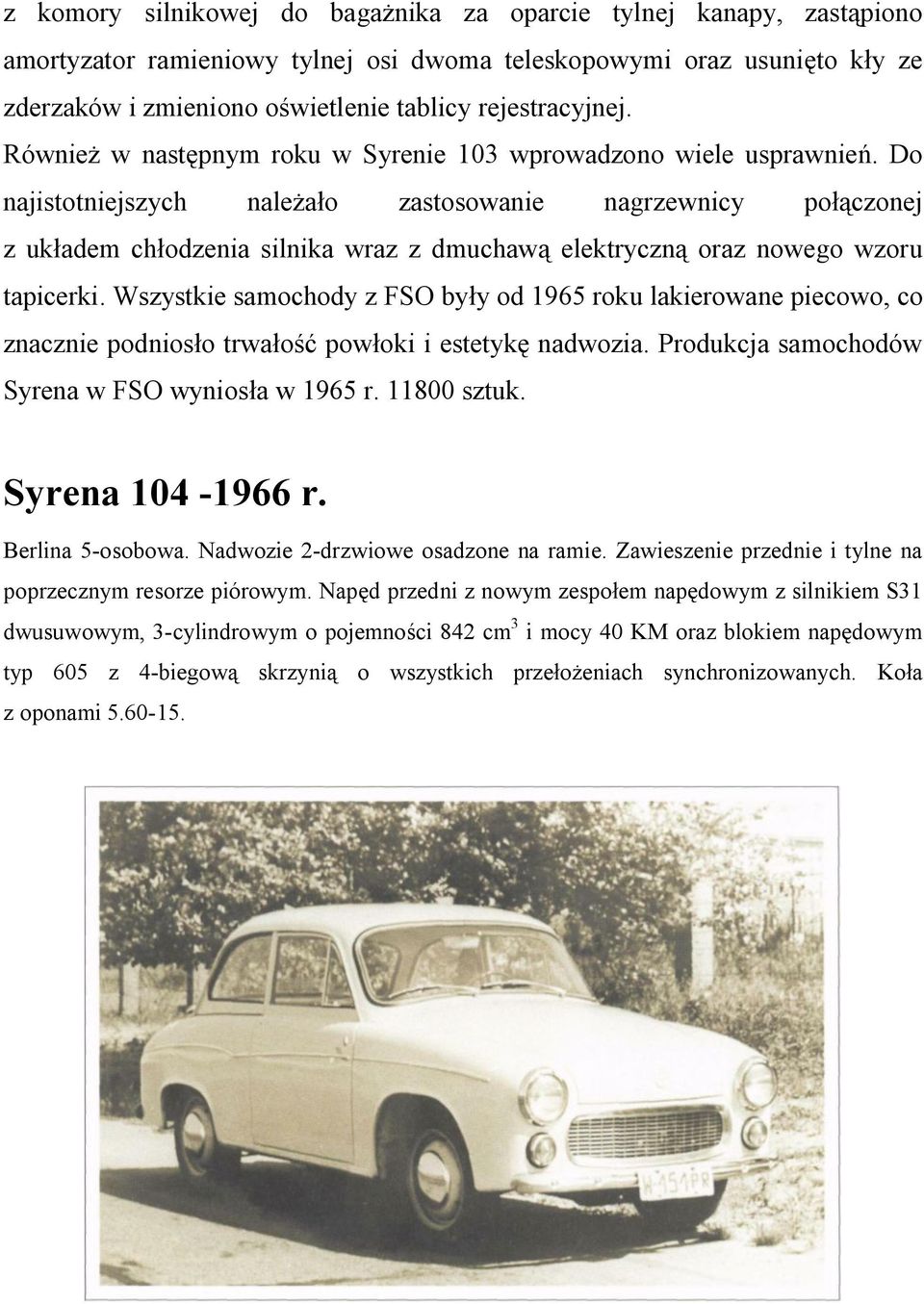 Do najistotniejszych należało zastosowanie nagrzewnicy połączonej z układem chłodzenia silnika wraz z dmuchawą elektryczną oraz nowego wzoru tapicerki.