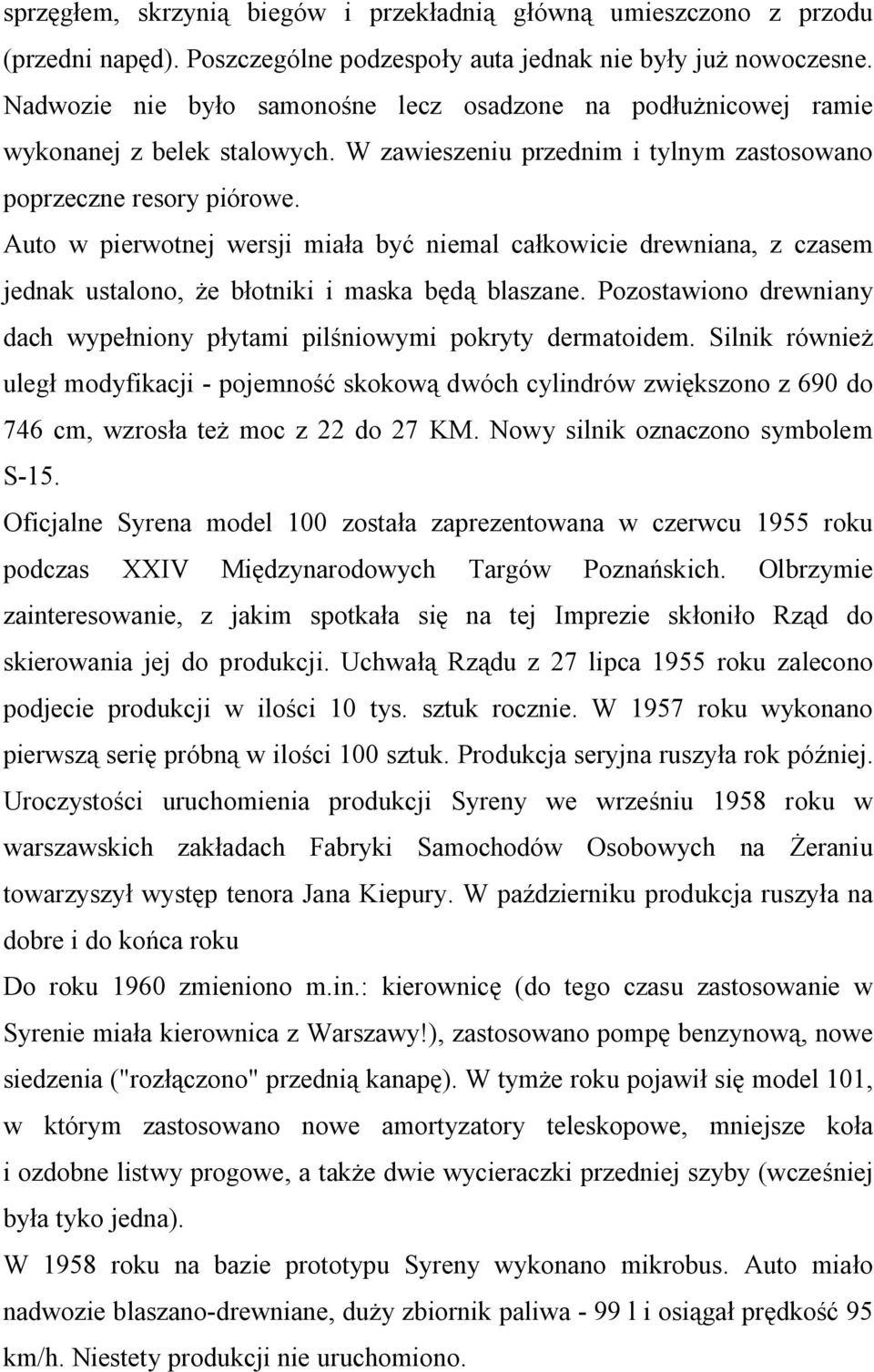 Auto w pierwotnej wersji miała być niemal całkowicie drewniana, z czasem jednak ustalono, że błotniki i maska będą blaszane.