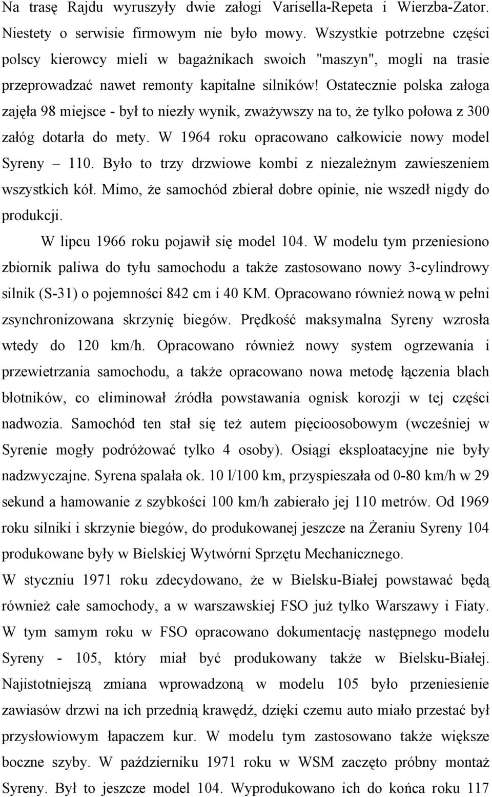 Ostatecznie polska załoga zajęła 98 miejsce - był to niezły wynik, zważywszy na to, że tylko połowa z 300 załóg dotarła do mety. W 1964 roku opracowano całkowicie nowy model Syreny 110.